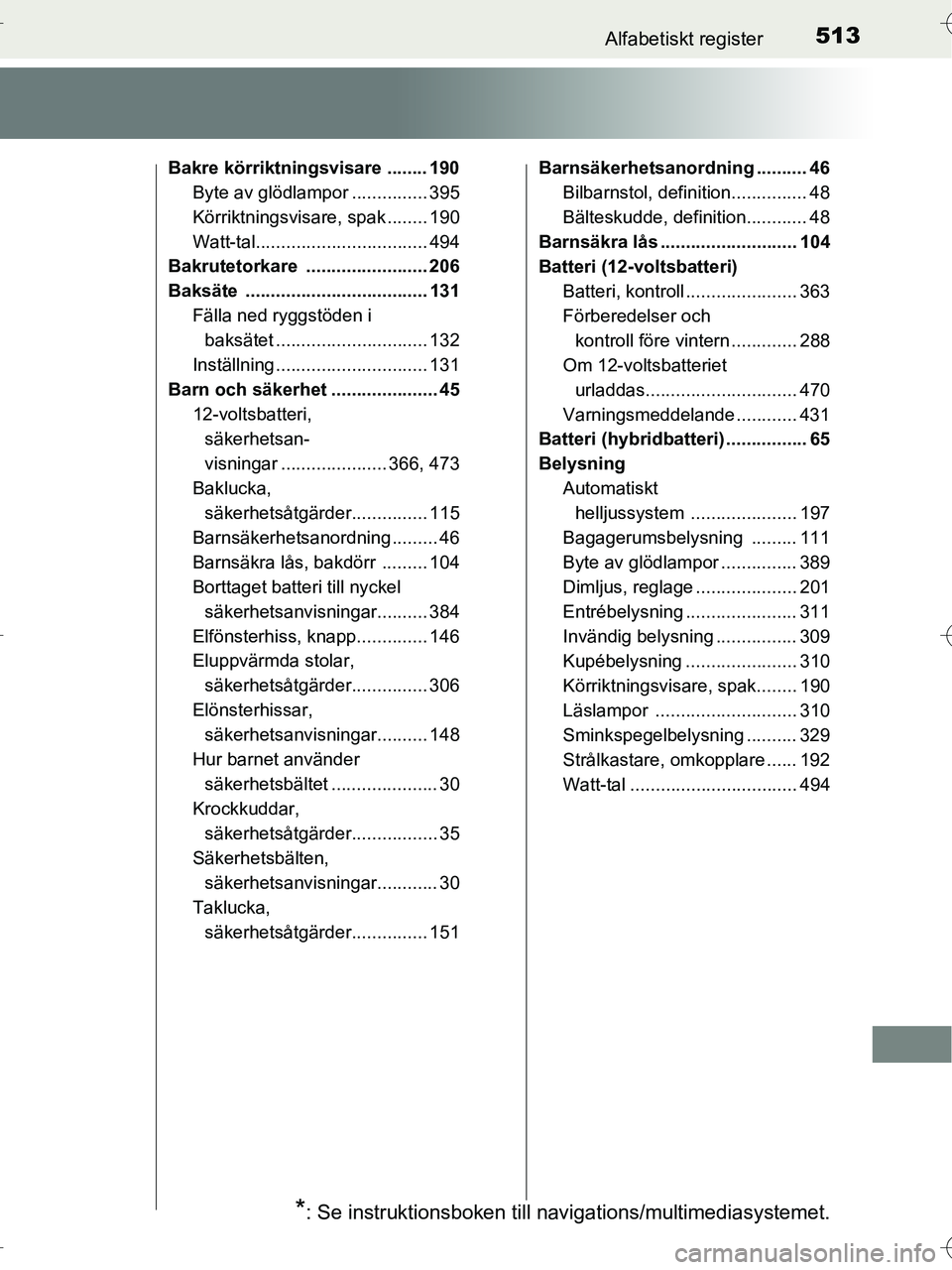 TOYOTA RAV4 HYBRID 2017  Bruksanvisningar (in Swedish) 513Alfabetiskt register
OM42B04SE
Bakre körriktningsvisare ........ 190Byte av glödlampor ............... 395
Körriktningsvisare, spak ........ 190
Watt-tal.................................. 494
Ba