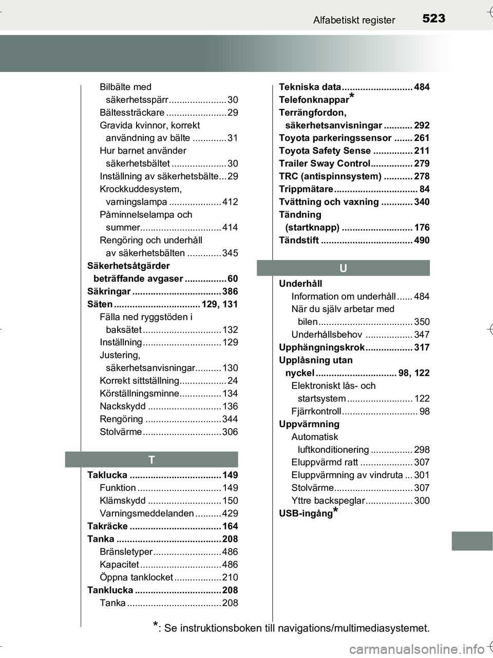 TOYOTA RAV4 HYBRID 2017 Bruksanvisningar (in Swedish) 523Alfabetiskt register
OM42B04SE
Bilbälte med säkerhetsspärr ...................... 30
Bältessträckare ....................... 29
Gravida kvinnor, korrekt användning av bälte ............. 31 TOYOTA RAV4 HYBRID 2017 Bruksanvisningar (in Swedish) 523Alfabetiskt register
OM42B04SE
Bilbälte med säkerhetsspärr ...................... 30
Bältessträckare ....................... 29
Gravida kvinnor, korrekt användning av bälte ............. 31