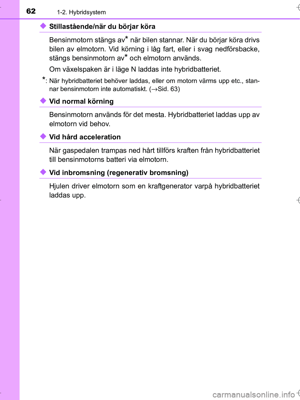 TOYOTA RAV4 HYBRID 2017 Bruksanvisningar (in Swedish) 621-2. Hybridsystem
OM42B04SE
◆Stillastående/när du börjar köra
Bensinmotorn stängs av
* när bilen stannar. När du börjar köra drivs
bilen av elmotorn. Vid körning i låg fart, eller i sva TOYOTA RAV4 HYBRID 2017 Bruksanvisningar (in Swedish) 621-2. Hybridsystem
OM42B04SE
◆Stillastående/när du börjar köra
Bensinmotorn stängs av
* när bilen stannar. När du börjar köra drivs
bilen av elmotorn. Vid körning i låg fart, eller i sva