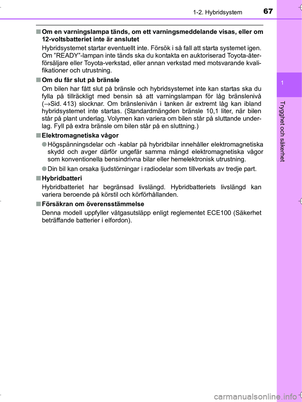 TOYOTA RAV4 HYBRID 2017 Bruksanvisningar (in Swedish) 671-2. Hybridsystem
1
OM42B04SE
Trygghet och säkerhet
■Om en varningslampa tänds, om ett varningsmeddelande visas, eller om
12-voltsbatteriet inte är anslutet
Hybridsystemet startar eventuellt in TOYOTA RAV4 HYBRID 2017 Bruksanvisningar (in Swedish) 671-2. Hybridsystem
1
OM42B04SE
Trygghet och säkerhet
■Om en varningslampa tänds, om ett varningsmeddelande visas, eller om
12-voltsbatteriet inte är anslutet
Hybridsystemet startar eventuellt in