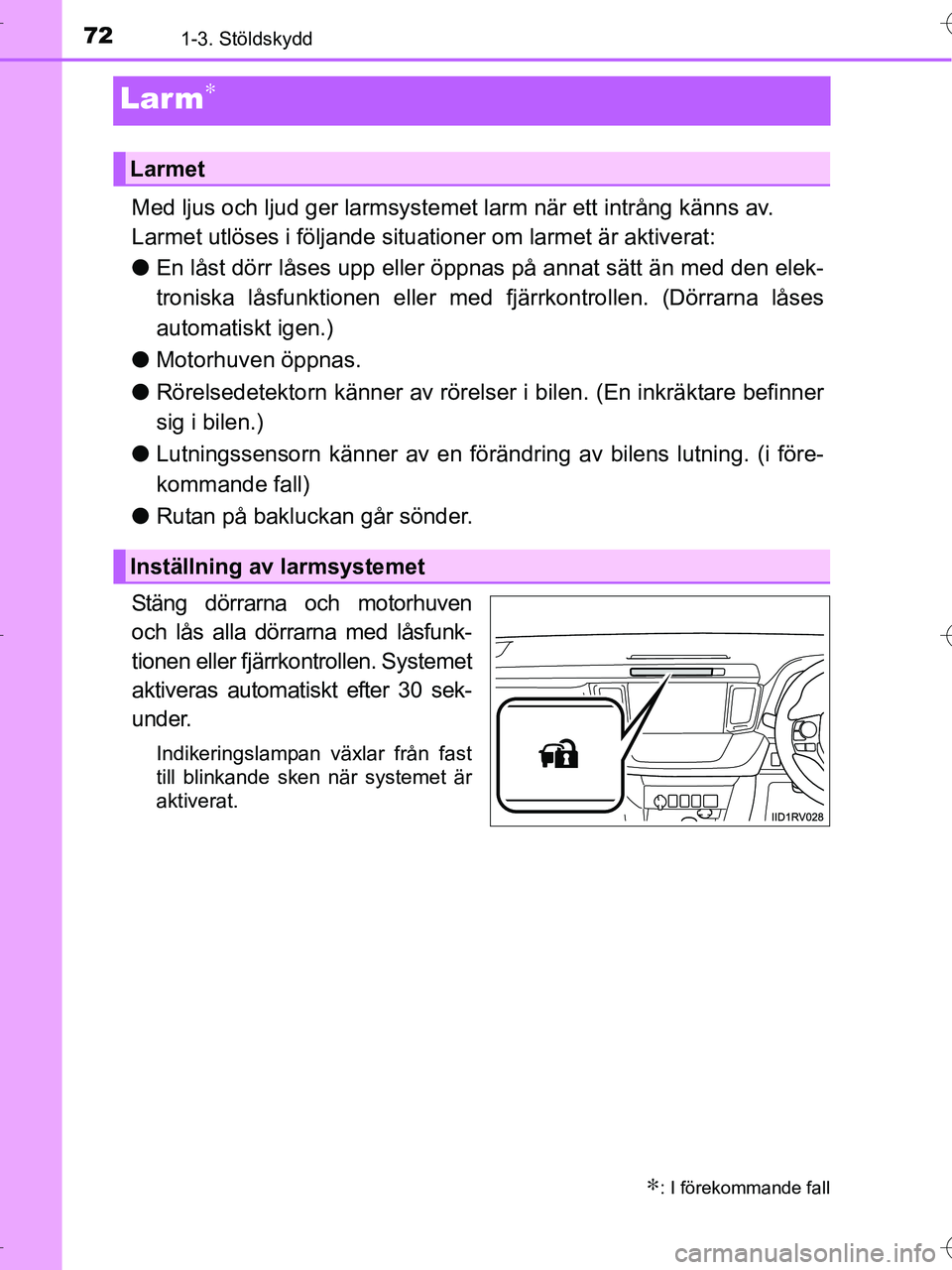 TOYOTA RAV4 HYBRID 2017  Bruksanvisningar (in Swedish) 721-3. Stöldskydd
OM42B04SE
Larm∗
Med ljus och ljud ger larmsystemet larm när ett intrång känns av.
Larmet utlöses i följande situationer om larmet är aktiverat:
●En låst dörr låses upp 
