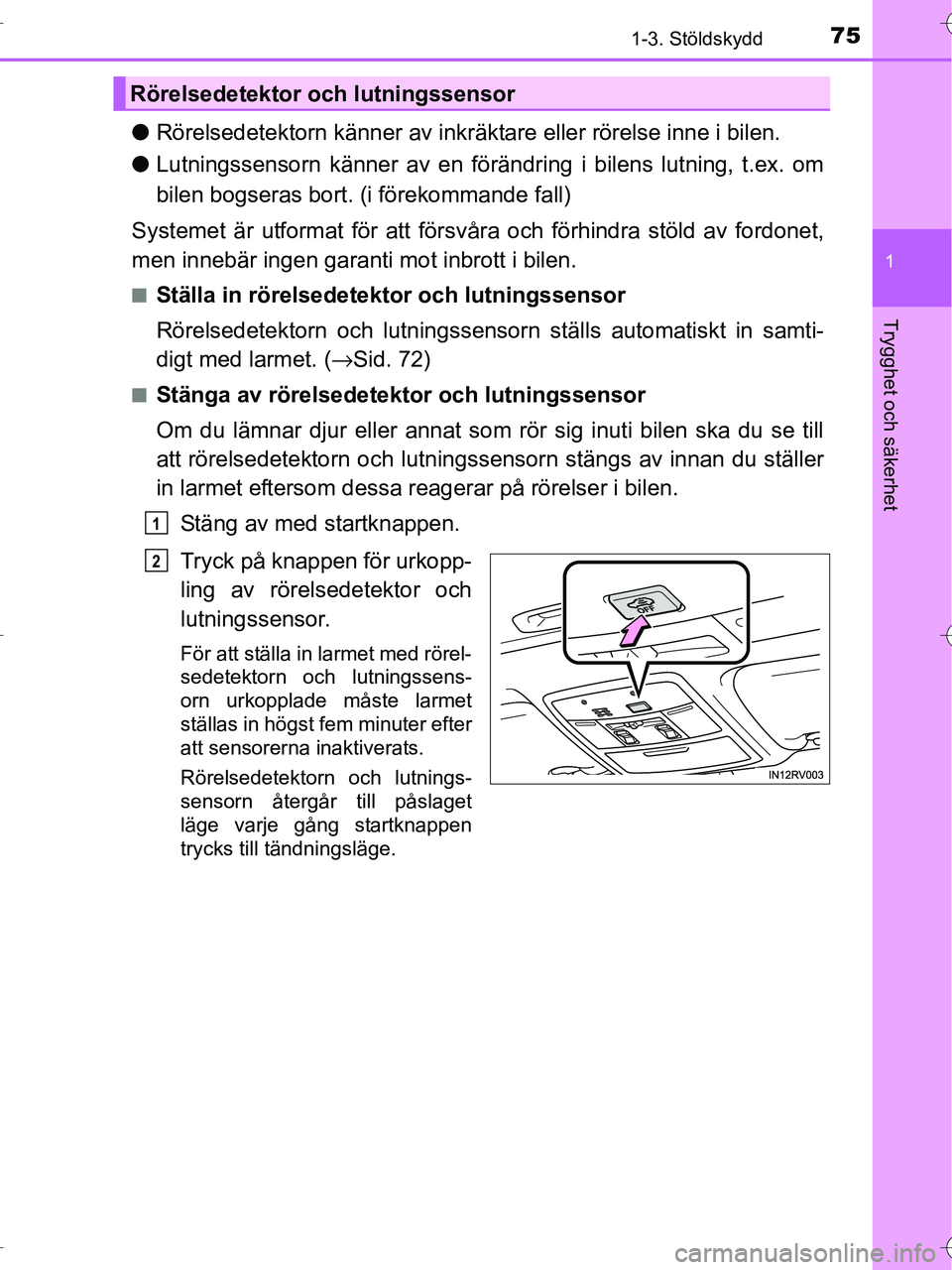 TOYOTA RAV4 HYBRID 2017  Bruksanvisningar (in Swedish) 751-3. Stöldskydd
1
OM42B04SE
Trygghet och säkerhet
●Rörelsedetektorn känner av inkräkta re eller rörelse inne i bilen.
● Lutningssensorn känner av en föränd ring i bilens lutning, t.ex. 