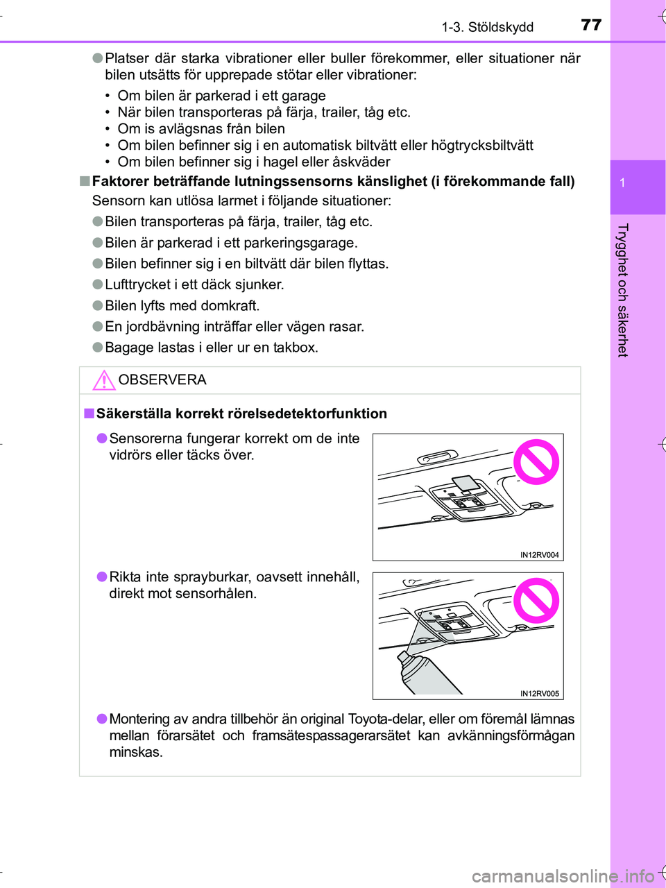TOYOTA RAV4 HYBRID 2017  Bruksanvisningar (in Swedish) 771-3. Stöldskydd
1
OM42B04SE
Trygghet och säkerhet
●Platser där starka vibrationer eller buller förekommer, eller situationer när
bilen utsätts för upprepade stötar eller vibrationer:
• O