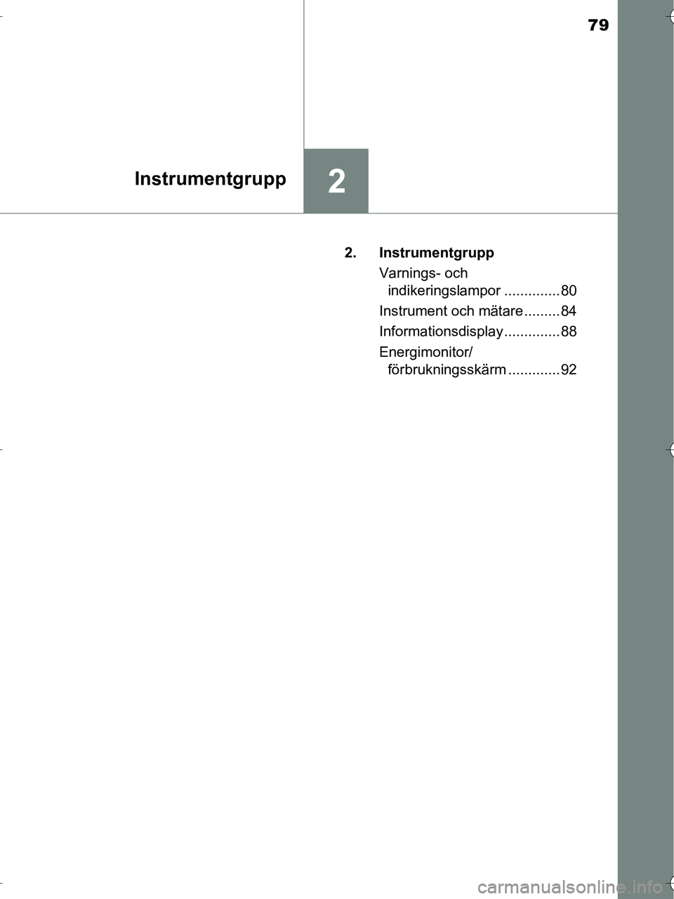 TOYOTA RAV4 HYBRID 2017 Bruksanvisningar (in Swedish) 79
2Instrumentgrupp
OM42B04SE2. Instrumentgrupp
Varnings- och indikeringslampor .............. 80
Instrument och mätare ......... 84
Informationsdisplay .............. 88
Energimonitor/ förbruknings TOYOTA RAV4 HYBRID 2017 Bruksanvisningar (in Swedish) 79
2Instrumentgrupp
OM42B04SE2. Instrumentgrupp
Varnings- och indikeringslampor .............. 80
Instrument och mätare ......... 84
Informationsdisplay .............. 88
Energimonitor/ förbruknings
