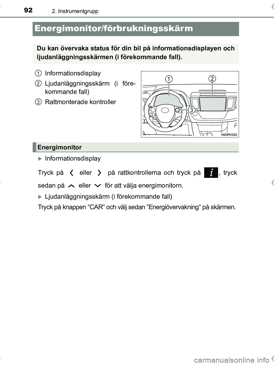 TOYOTA RAV4 HYBRID 2017  Bruksanvisningar (in Swedish) 922. Instrumentgrupp
OM42B04SE
Energimonitor/förbrukningsskär m
Informationsdisplay
Ljudanläggningsskärm (i före-
kommande fall)
Rattmonterade kontroller
�XInformationsdisplay
Tryck på   eller  