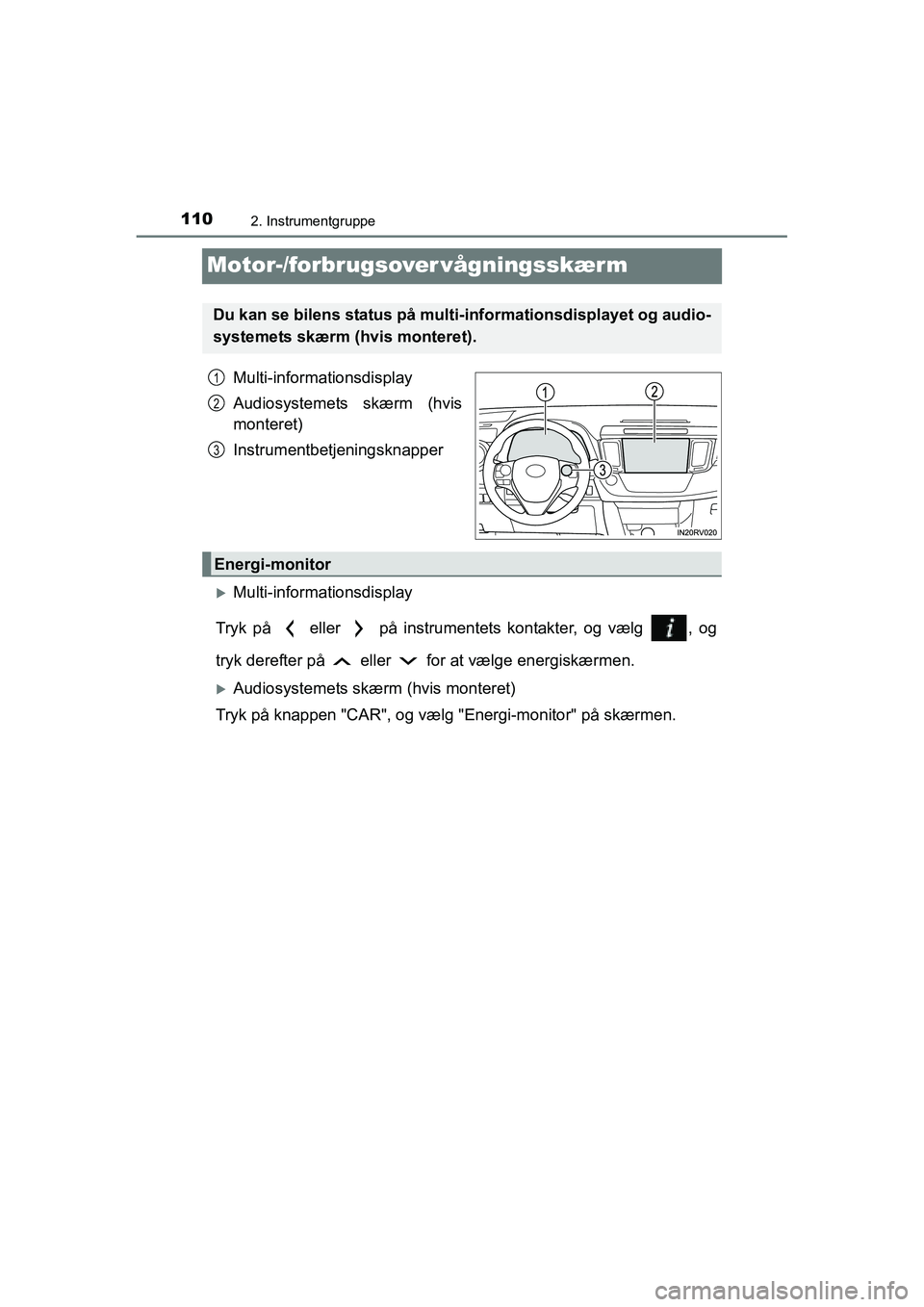 TOYOTA RAV4 HYBRID 2016  Brugsanvisning (in Danish) 1102. Instrumentgruppe
OM42A57DK
Motor-/forbrugsover vågningsskærm
Multi-informationsdisplay
Audiosystemets skærm (hvis
monteret)
Instrumentbetjeningsknapper
�XMulti-informationsdisplay
Tryk på   