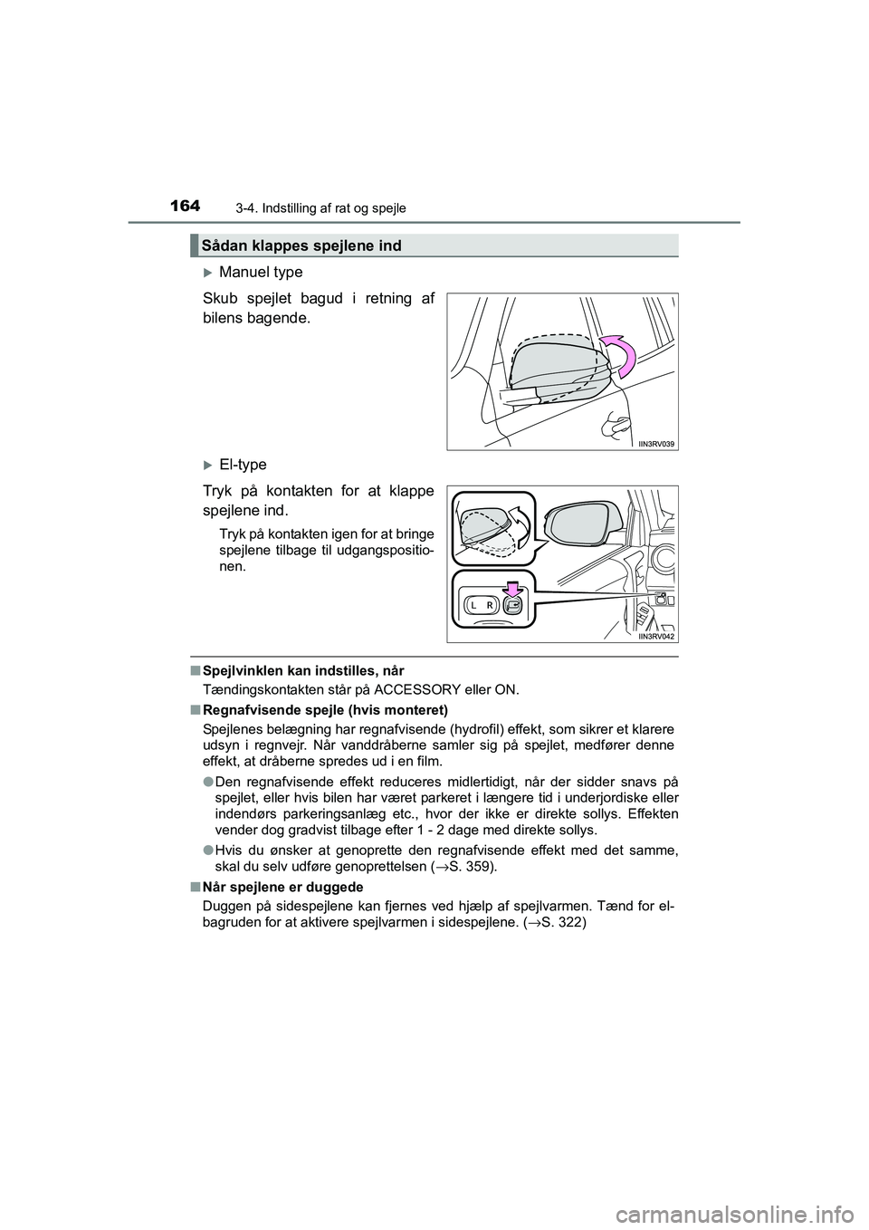 TOYOTA RAV4 HYBRID 2016  Brugsanvisning (in Danish) 1643-4. Indstilling af rat og spejle
OM42A57DK
�XManuel type
Skub spejlet bagud i retning af
bilens bagende.
�XEl-type
Tryk på kontakten for at klappe
spejlene ind.
Tryk på kontakten igen for at bri