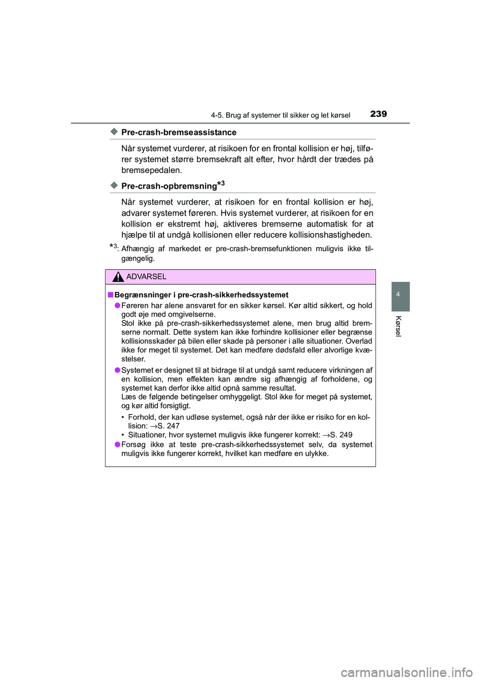 TOYOTA RAV4 HYBRID 2016 Brugsanvisning (in Danish) 2394-5. Brug af systemer til sikker og let kørsel
4
Kørsel
OM42A57DK
◆Pre-crash-bremseassistance
Når systemet vurderer, at risikoen for en frontal kollision er høj, tilfø-
rer systemet større TOYOTA RAV4 HYBRID 2016 Brugsanvisning (in Danish) 2394-5. Brug af systemer til sikker og let kørsel
4
Kørsel
OM42A57DK
◆Pre-crash-bremseassistance
Når systemet vurderer, at risikoen for en frontal kollision er høj, tilfø-
rer systemet større