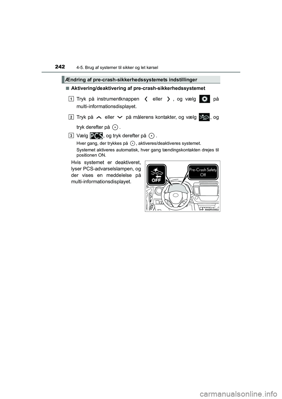 TOYOTA RAV4 HYBRID 2016 Brugsanvisning (in Danish) 2424-5. Brug af systemer til sikker og let kørsel
OM42A57DK■
Aktivering/deaktivering af pre-crash-sikkerhedssystemet
Tryk på instrumentknappen eller , og vælg på
multi-informationsdisplayet TOYOTA RAV4 HYBRID 2016 Brugsanvisning (in Danish) 2424-5. Brug af systemer til sikker og let kørsel
OM42A57DK■
Aktivering/deaktivering af pre-crash-sikkerhedssystemet
Tryk på instrumentknappen eller , og vælg på
multi-informationsdisplayet