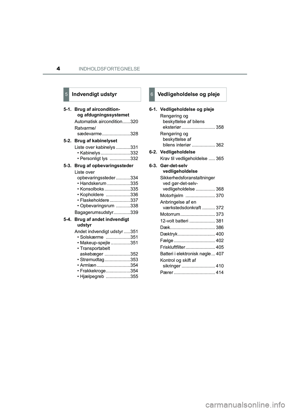 TOYOTA RAV4 HYBRID 2016 Brugsanvisning (in Danish) INDHOLDSFORTEGNELSE4
OM42A57DK5-1. Brug af aircondition-
og afdugningssystemet
Automatisk aircondition......320
Ratvarme/
sædevarme......................328
5-2. Brug af kabinelyset
Liste over kabin TOYOTA RAV4 HYBRID 2016 Brugsanvisning (in Danish) INDHOLDSFORTEGNELSE4
OM42A57DK5-1. Brug af aircondition-
og afdugningssystemet
Automatisk aircondition......320
Ratvarme/
sædevarme......................328
5-2. Brug af kabinelyset
Liste over kabin