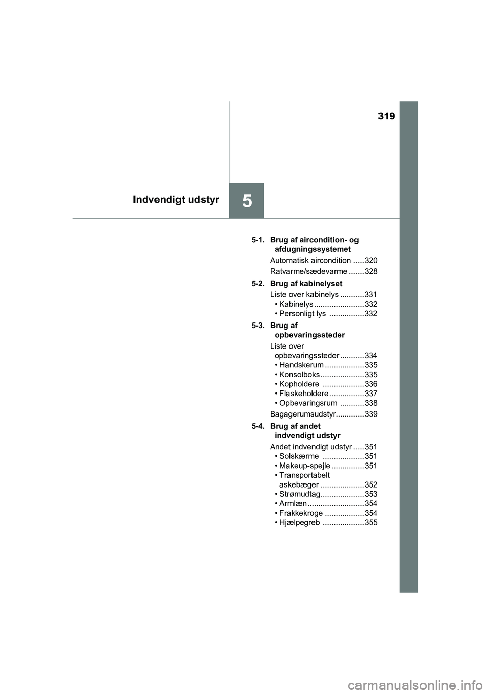 TOYOTA RAV4 HYBRID 2016  Brugsanvisning (in Danish) 319
5Indvendigt udstyr
OM42A57DK5-1. Brug af aircondition- og 
afdugningssystemet
Automatisk aircondition ..... 320
Ratvarme/sædevarme ....... 328
5-2. Brug af kabinelyset
Liste over kabinelys ......