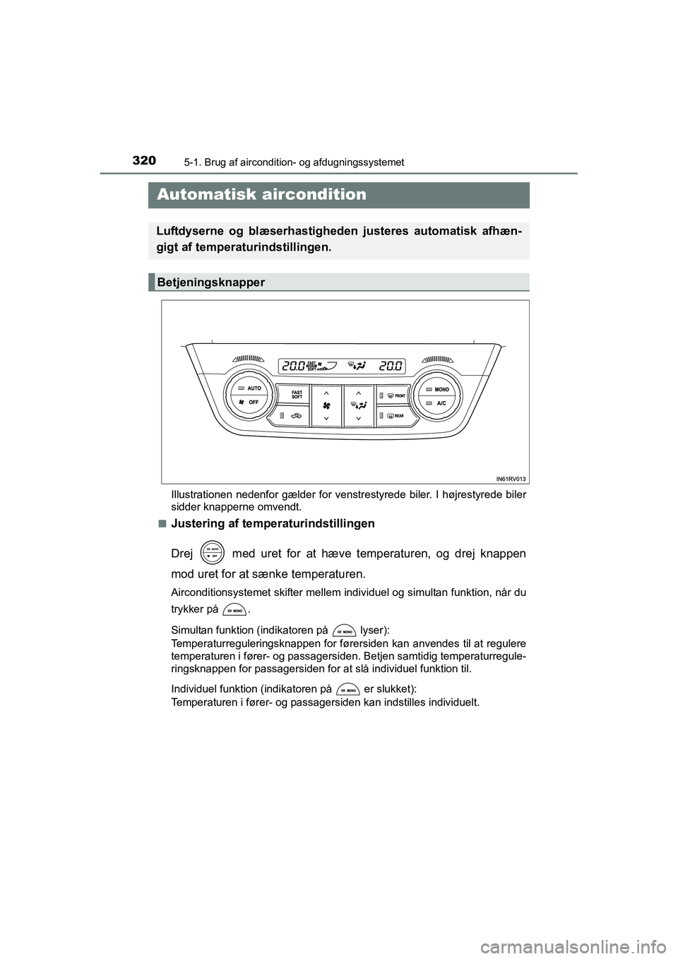 TOYOTA RAV4 HYBRID 2016  Brugsanvisning (in Danish) 3205-1. Brug af aircondition- og afdugningssystemet
OM42A57DK
 Automatisk aircondition
Illustrationen nedenfor gælder for venstrestyrede biler. I højrestyrede biler
sidder knapperne omvendt.
■
Jus