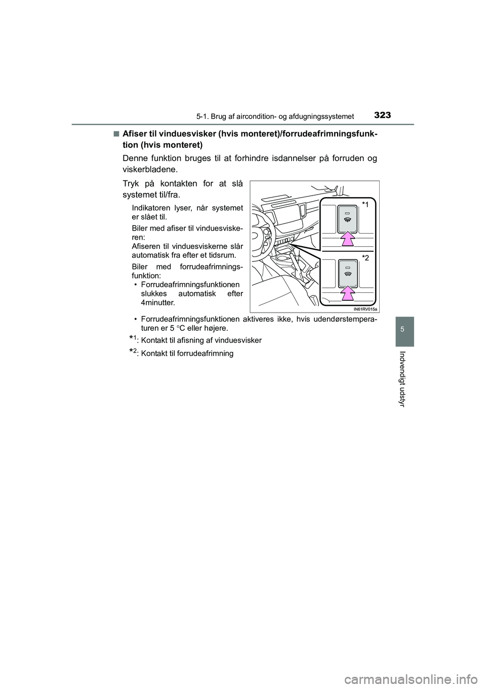 TOYOTA RAV4 HYBRID 2016 Brugsanvisning (in Danish) 3235-1. Brug af aircondition- og afdugningssystemet
5
Indvendigt udstyr
OM42A57DK■
Afiser til vinduesvisker (hvis monteret)/forrudeafrimningsfunk-
tion (hvis monteret)
Denne funktion bruges til at f TOYOTA RAV4 HYBRID 2016 Brugsanvisning (in Danish) 3235-1. Brug af aircondition- og afdugningssystemet
5
Indvendigt udstyr
OM42A57DK■
Afiser til vinduesvisker (hvis monteret)/forrudeafrimningsfunk-
tion (hvis monteret)
Denne funktion bruges til at f
