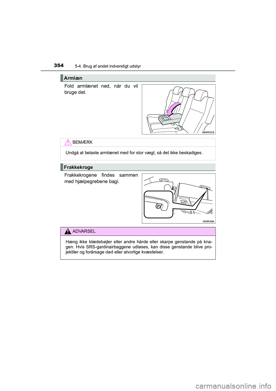 TOYOTA RAV4 HYBRID 2016  Brugsanvisning (in Danish) 3545-4. Brug af andet indvendigt udstyr
OM42A57DK
Fold armlænet ned, når du vil
bruge det.
Frakkekrogene findes sammen
med hjælpegrebene bagi.
Armlæn
BEMÆRK
Undgå at belaste armlænet med for st