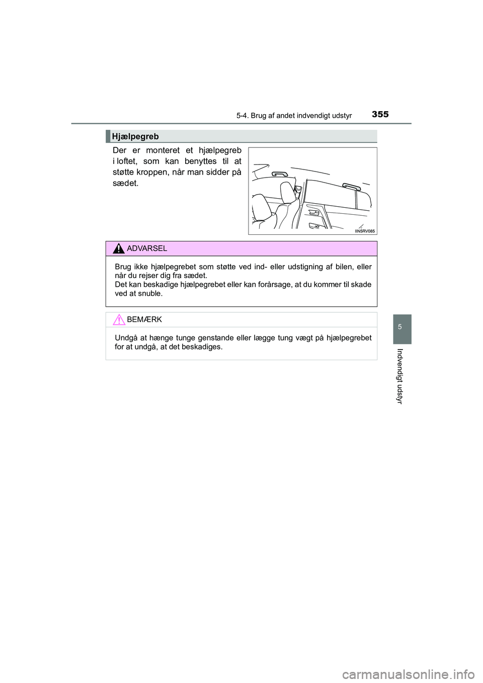 TOYOTA RAV4 HYBRID 2016  Brugsanvisning (in Danish) 3555-4. Brug af andet indvendigt udstyr
OM42A57DK
5
Indvendigt udstyr
Der er monteret et hjælpegreb
i loftet, som kan benyttes til at
støtte kroppen, når man sidder på
sædet.
Hjælpegreb
ADVARSEL