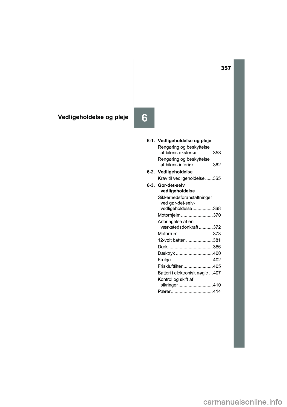 TOYOTA RAV4 HYBRID 2016  Brugsanvisning (in Danish) 357
6Vedligeholdelse og pleje
OM42A57DK6-1. Vedligeholdelse og pleje
Rengøring og beskyttelse 
af bilens eksteriør ............ 358
Rengøring og beskyttelse 
af bilens interiør ............... 362