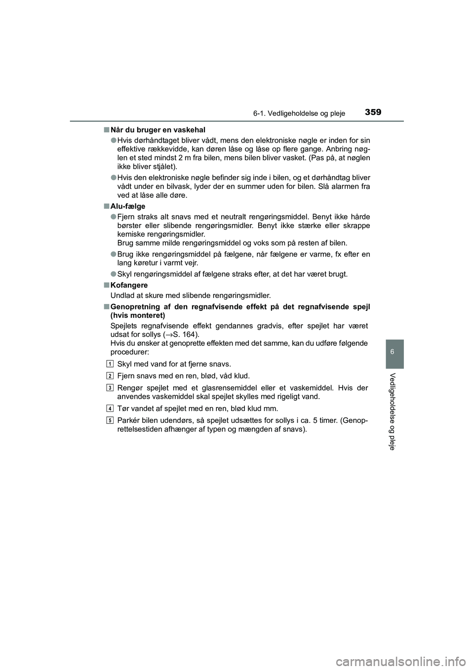 TOYOTA RAV4 HYBRID 2016  Brugsanvisning (in Danish) 3596-1. Vedligeholdelse og pleje
OM42A57DK
6
Vedligeholdelse og pleje
■Når du bruger en vaskehal
●Hvis dørhåndtaget bliver vådt, mens den elektroniske nøgle er inden for sin
effektive rækkev