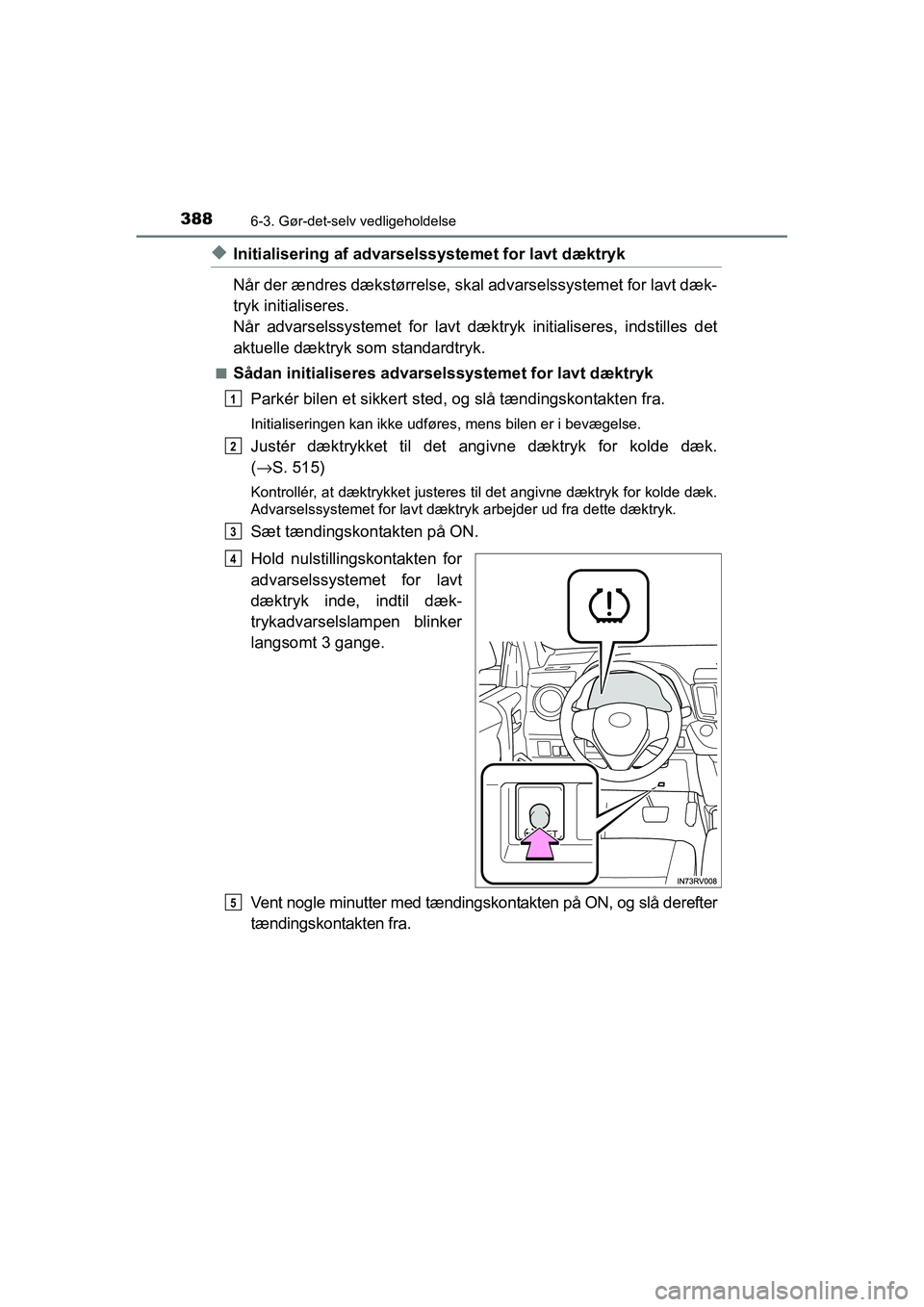 TOYOTA RAV4 HYBRID 2016 Brugsanvisning (in Danish) 3886-3. Gør-det-selv vedligeholdelse
OM42A57DK
◆Initialisering af advarselssystemet for lavt dæktryk
Når der ændres dækstørrelse, skal advarselssystemet for lavt dæk-
tryk initialiseres.
Når TOYOTA RAV4 HYBRID 2016 Brugsanvisning (in Danish) 3886-3. Gør-det-selv vedligeholdelse
OM42A57DK
◆Initialisering af advarselssystemet for lavt dæktryk
Når der ændres dækstørrelse, skal advarselssystemet for lavt dæk-
tryk initialiseres.
Når