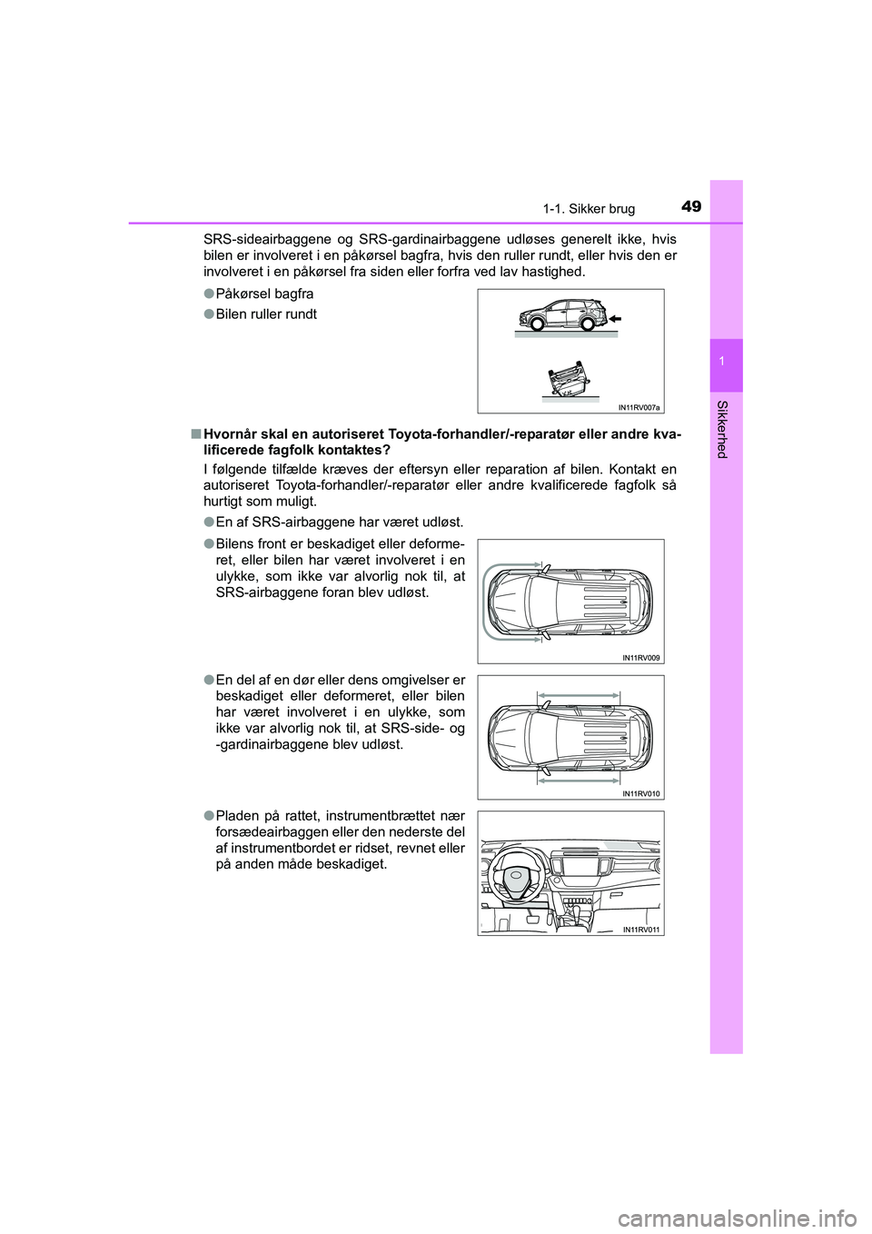 TOYOTA RAV4 HYBRID 2016  Brugsanvisning (in Danish) 491-1. Sikker brug
1
OM42A57DK
Sikkerhed
SRS-sideairbaggene og SRS-gardinairbaggene udløses generelt ikke, hvis
bilen er involveret i en påkørsel bagfra, hvis den ruller rundt, eller hvis den er
in