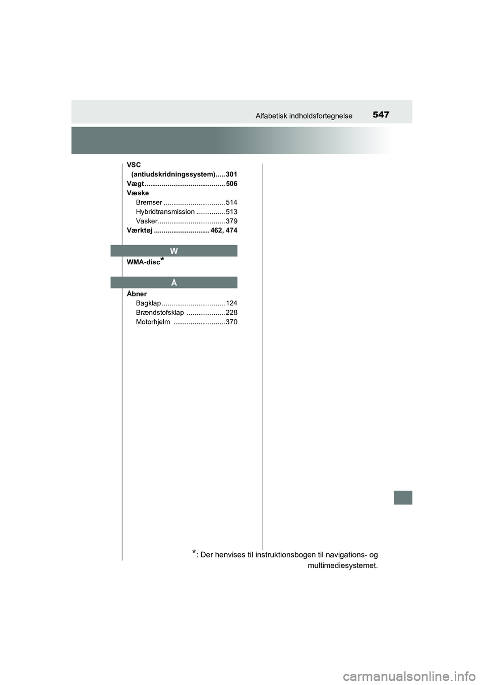 TOYOTA RAV4 HYBRID 2016 Brugsanvisning (in Danish) 547Alfabetisk indholdsfortegnelse
OM42A57DK
VSC
(antiudskridningssystem)..... 301
Vægt .......................................... 506
Væske
Bremser ................................ 514
Hybridtransm TOYOTA RAV4 HYBRID 2016 Brugsanvisning (in Danish) 547Alfabetisk indholdsfortegnelse
OM42A57DK
VSC
(antiudskridningssystem)..... 301
Vægt .......................................... 506
Væske
Bremser ................................ 514
Hybridtransm
