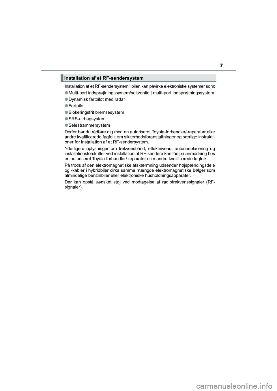 TOYOTA RAV4 HYBRID 2016  Brugsanvisning (in Danish) 7
OM42A57DKInstallation af et RF-sendersystem i bilen kan påvirke elektroniske systemer som:
●Multi-port indsprøjtningssystem/sekventielt multi-port indsprøjtningssystem
●Dynamisk fartpilot med