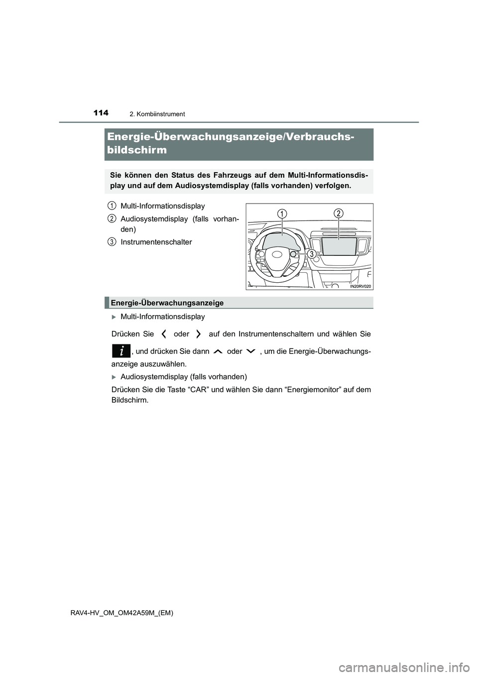 TOYOTA RAV4 HYBRID 2015  Betriebsanleitungen (in German) 1142. Kombiinstrument
RAV4-HV_OM_OM42A59M_(EM)
Energie-Überwachungsanzeige/Verbrauchs-
bildschirm
Multi-Informationsdisplay
Audiosystemdisplay (falls vorhan-
den)
Instrumentenschalter
�XMulti-Informa