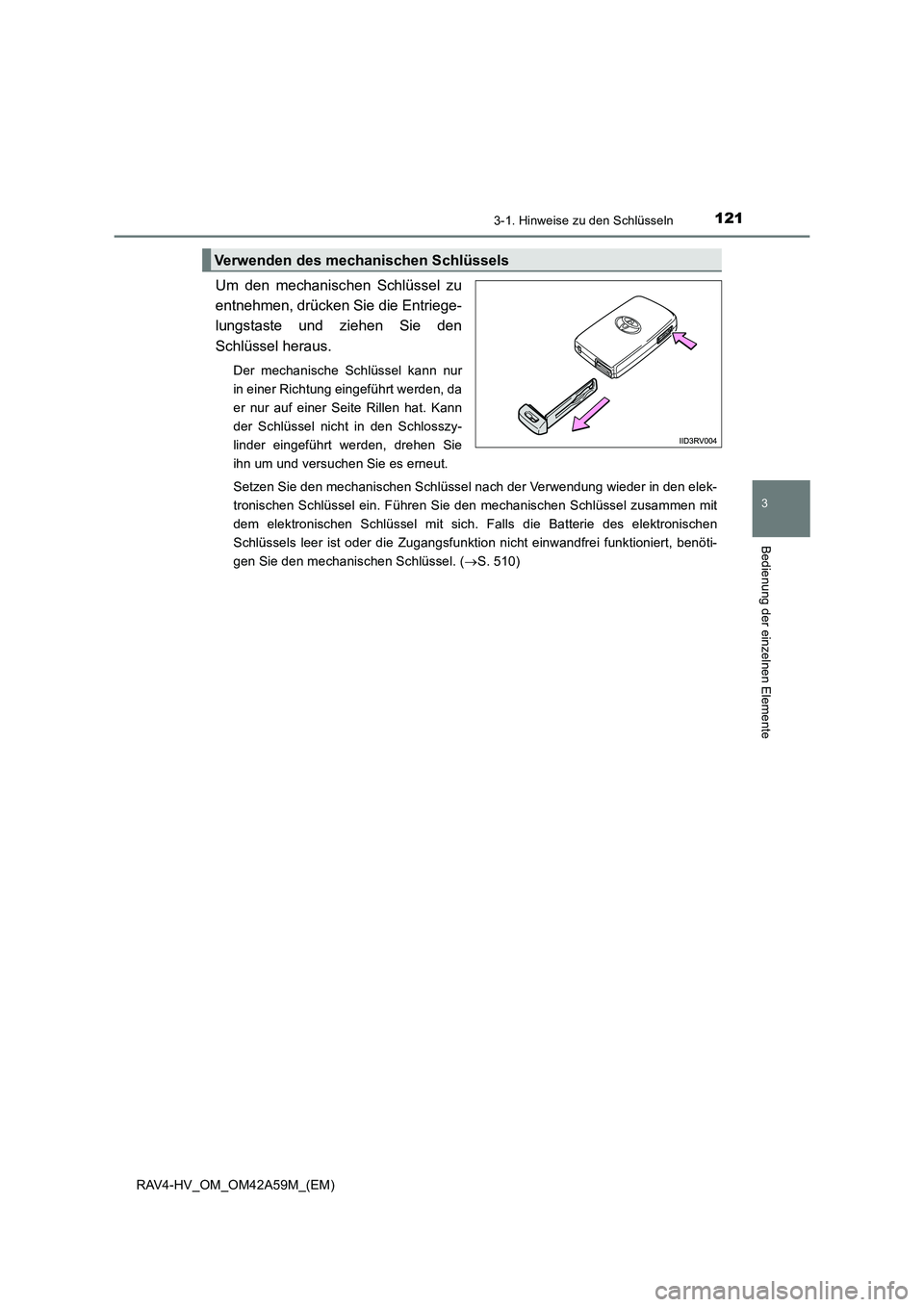 TOYOTA RAV4 HYBRID 2015 Betriebsanleitungen (in German) 1213-1. Hinweise zu den Schlüsseln
3
Bedienung der einzelnen Elemente
RAV4-HV_OM_OM42A59M_(EM)
Um den mechanischen Schlüssel zu
entnehmen, drücken Sie die Entriege-
lungstaste und ziehen Sie den
Sc TOYOTA RAV4 HYBRID 2015 Betriebsanleitungen (in German) 1213-1. Hinweise zu den Schlüsseln
3
Bedienung der einzelnen Elemente
RAV4-HV_OM_OM42A59M_(EM)
Um den mechanischen Schlüssel zu
entnehmen, drücken Sie die Entriege-
lungstaste und ziehen Sie den
Sc