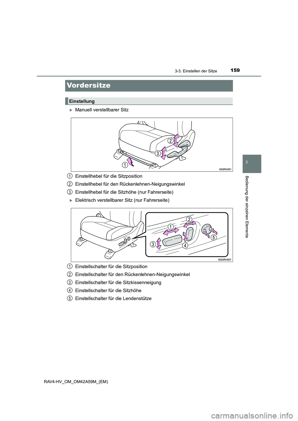 TOYOTA RAV4 HYBRID 2015  Betriebsanleitungen (in German) 159
3
3-3. Einstellen der Sitze
Bedienung der einzelnen Elemente
RAV4-HV_OM_OM42A59M_(EM)
Vordersitze
�XManuell verstellbarer Sitz
Einstellhebel für die Sitzposition
Einstellhebel für den Rückenleh