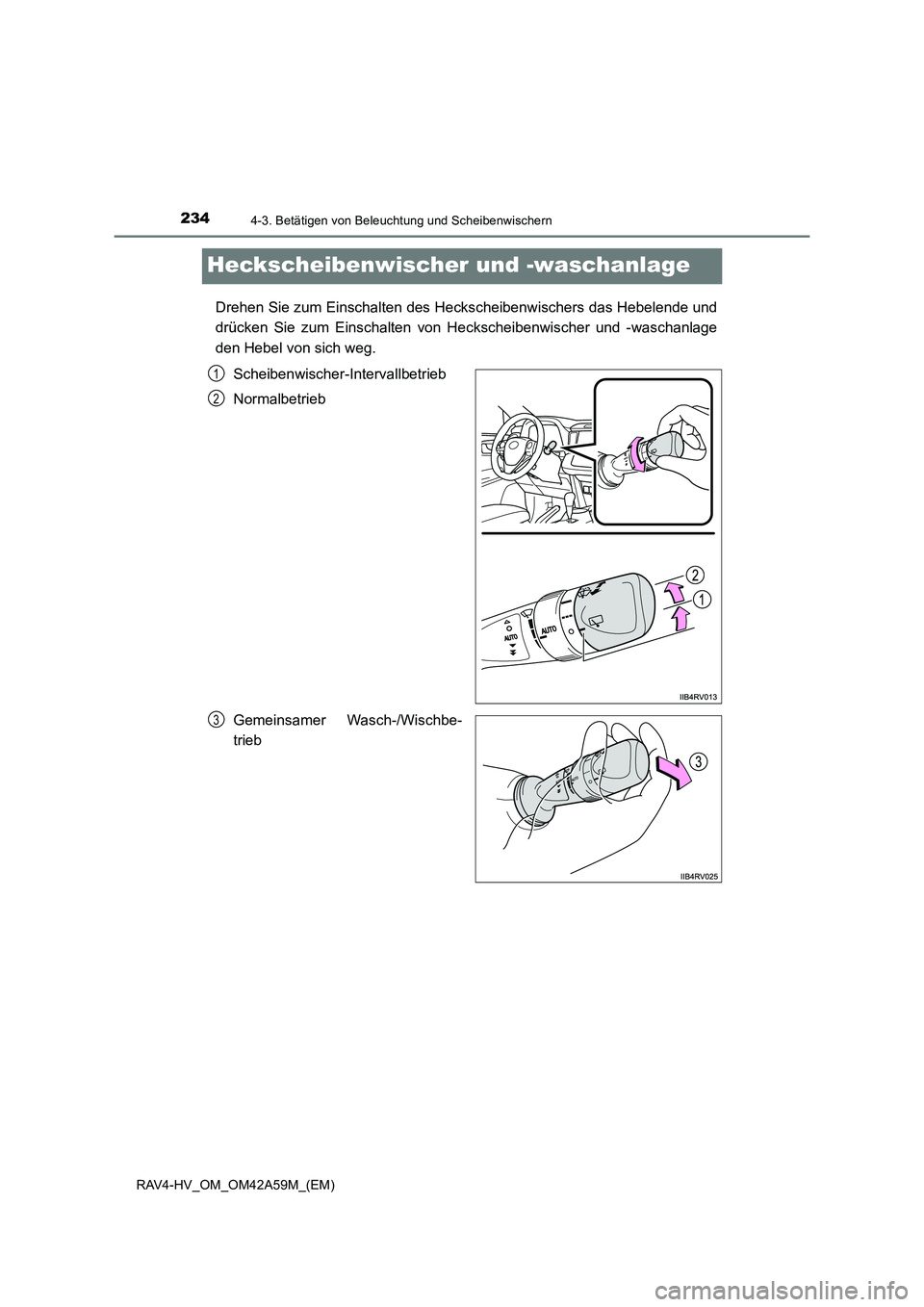 TOYOTA RAV4 HYBRID 2015 Betriebsanleitungen (in German) 2344-3. Betätigen von Beleuchtung und Scheibenwischern
RAV4-HV_OM_OM42A59M_(EM)
Heckscheibenwischer und -waschanlage
Drehen Sie zum Einschalten des Heckscheibenwischers das Hebelende und
drücken Sie TOYOTA RAV4 HYBRID 2015 Betriebsanleitungen (in German) 2344-3. Betätigen von Beleuchtung und Scheibenwischern
RAV4-HV_OM_OM42A59M_(EM)
Heckscheibenwischer und -waschanlage
Drehen Sie zum Einschalten des Heckscheibenwischers das Hebelende und
drücken Sie