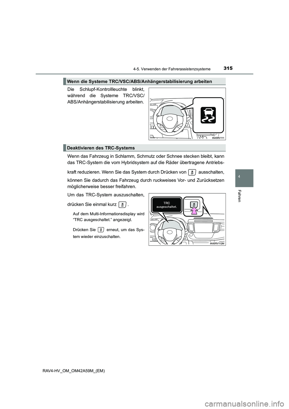 TOYOTA RAV4 HYBRID 2015 Betriebsanleitungen (in German) 3154-5. Verwenden der Fahrerassistenzsysteme
4
Fahren
RAV4-HV_OM_OM42A59M_(EM)
Die Schlupf-Kontrollleuchte blinkt,
während die Systeme TRC/VSC/
ABS/Anhängerstabilisierung arbeiten.
Wenn das Fahrzeug TOYOTA RAV4 HYBRID 2015 Betriebsanleitungen (in German) 3154-5. Verwenden der Fahrerassistenzsysteme
4
Fahren
RAV4-HV_OM_OM42A59M_(EM)
Die Schlupf-Kontrollleuchte blinkt,
während die Systeme TRC/VSC/
ABS/Anhängerstabilisierung arbeiten.
Wenn das Fahrzeug