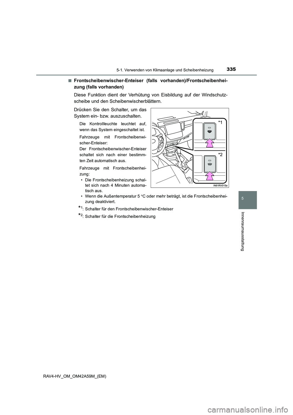 TOYOTA RAV4 HYBRID 2015  Betriebsanleitungen (in German) 3355-1. Verwenden von Klimaanlage und Scheibenheizung
5
Innenraumausstattung
RAV4-HV_OM_OM42A59M_(EM)■
Frontscheibenwischer-Enteiser (fa
lls vorhanden)/Frontscheibenhei-
zung (falls vorhanden)
Diese