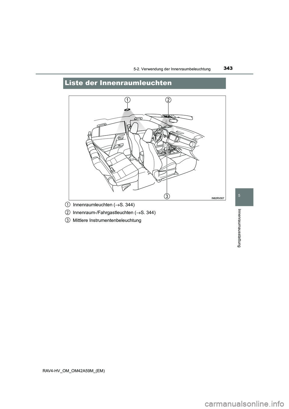 TOYOTA RAV4 HYBRID 2015  Betriebsanleitungen (in German) 3435-2. Verwendung der Innenraumbeleuchtung
RAV4-HV_OM_OM42A59M_(EM)
5
Innenraumausstattung
Liste der Innenraumleuchten
Innenraumleuchten (→S. 344)
Innenraum-/Fahrgastleuchten ( →S. 344)
Mittlere 