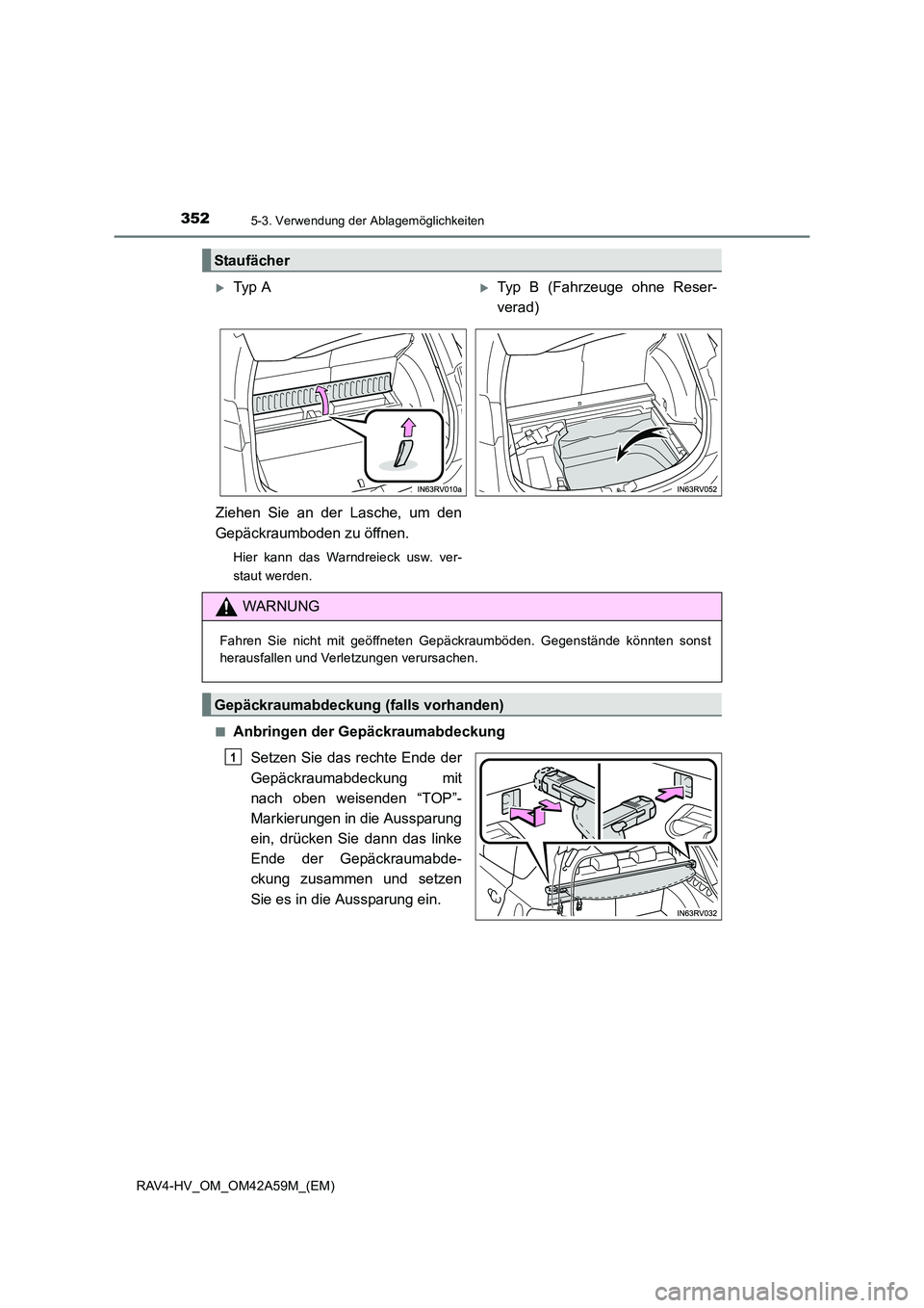 TOYOTA RAV4 HYBRID 2015  Betriebsanleitungen (in German) 352
RAV4-HV_OM_OM42A59M_(EM)
5-3. Verwendung der Ablagemöglichkeiten
■Anbringen der GepäckraumabdeckungSetzen Sie das rechte Ende der
Gepäckraumabdeckung mit
nach oben weisenden “TOP”-
Markie