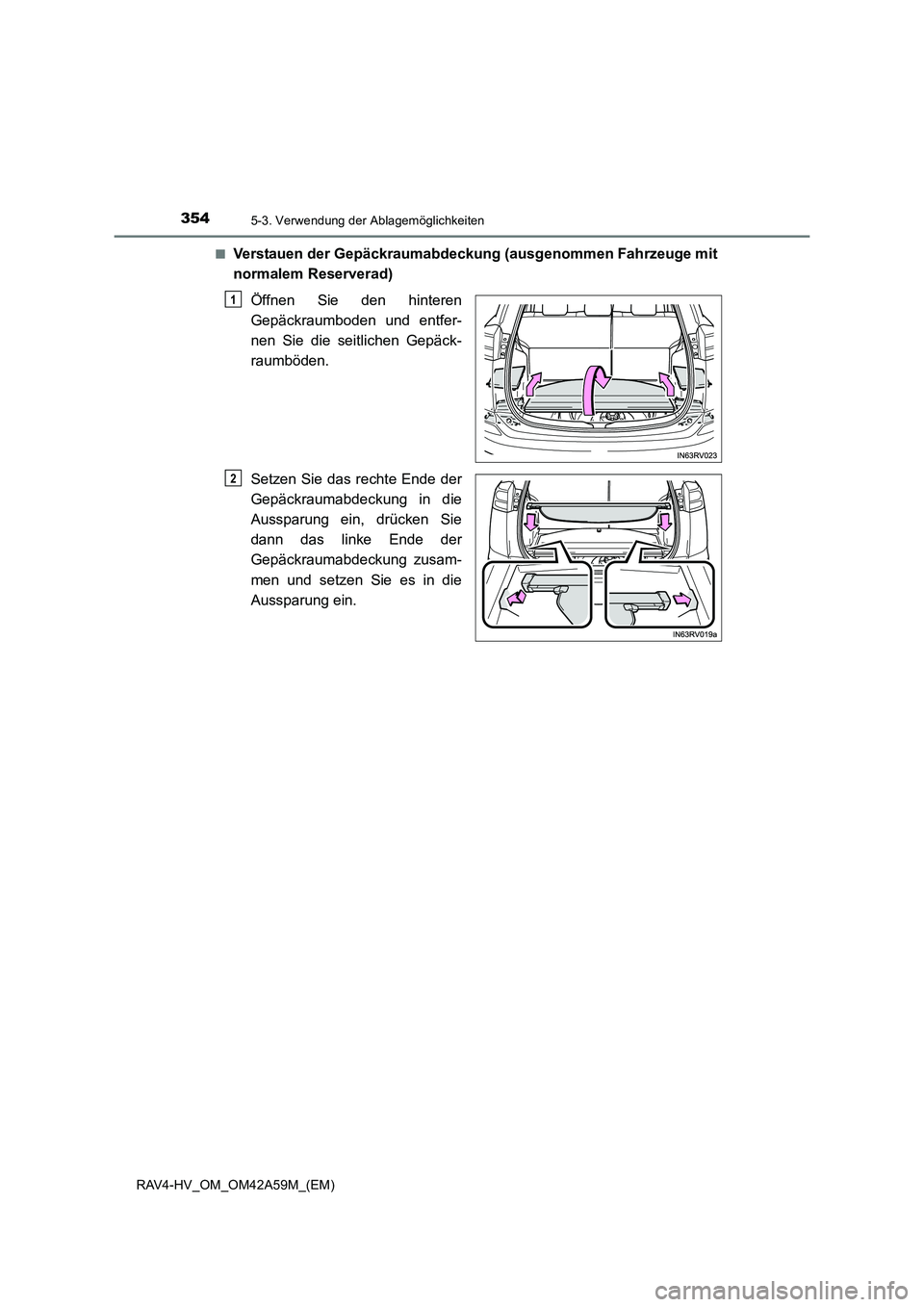 TOYOTA RAV4 HYBRID 2015  Betriebsanleitungen (in German) 354
RAV4-HV_OM_OM42A59M_(EM)
5-3. Verwendung der Ablagemöglichkeiten
■Verstauen der Gepäckraumabdeckung (ausgenommen Fahrzeuge mit
normalem Reserverad)Öffnen Sie den hinteren
Gepäckraumboden und