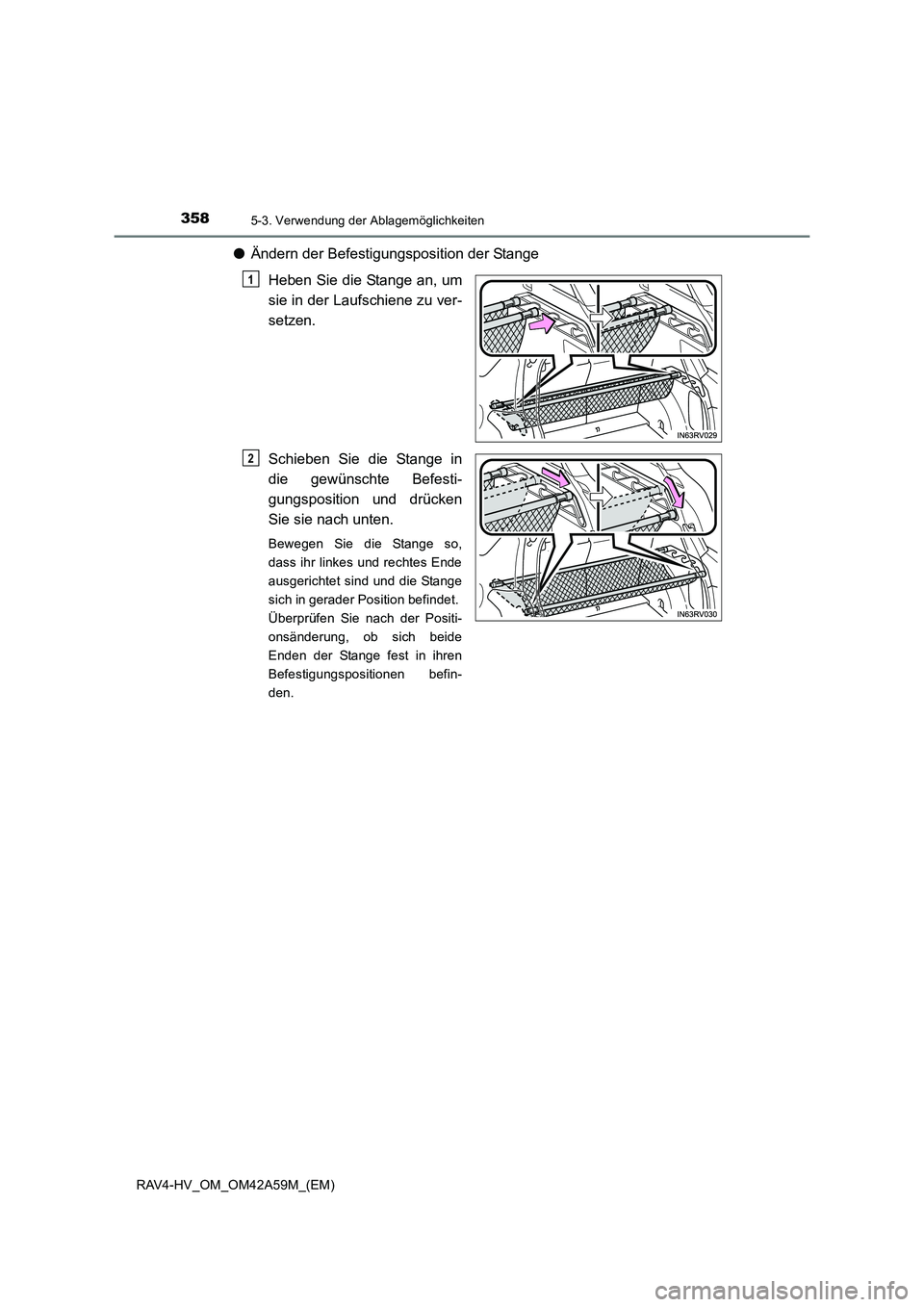TOYOTA RAV4 HYBRID 2015  Betriebsanleitungen (in German) 358
RAV4-HV_OM_OM42A59M_(EM)
5-3. Verwendung der Ablagemöglichkeiten
●Ändern der Befestigungsposition der Stange
Heben Sie die Stange an, um
sie in der Laufschiene zu ver-
setzen.
Schieben Sie die