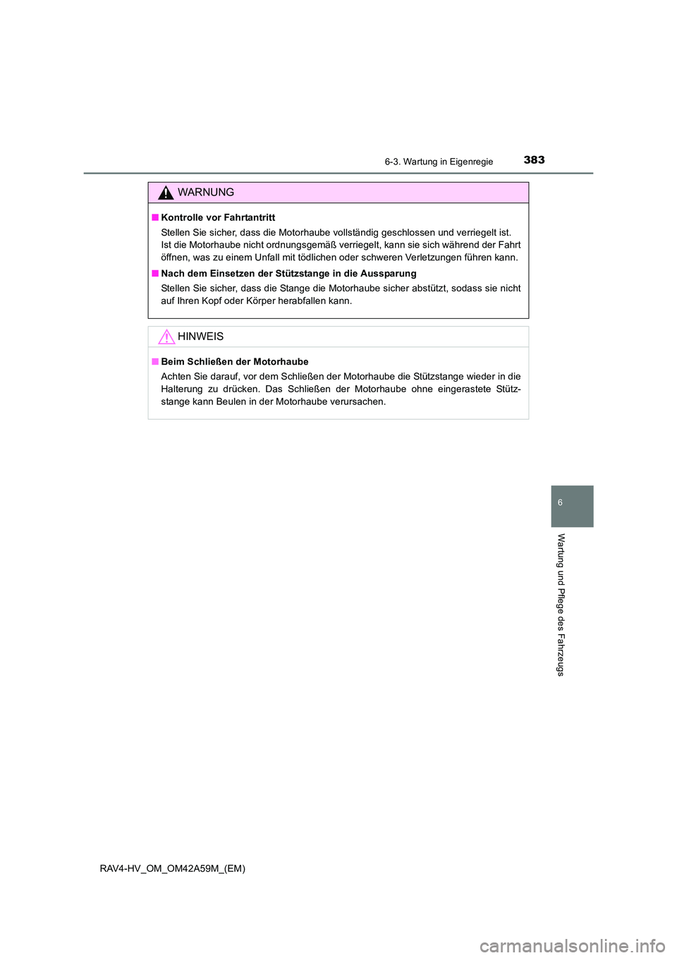 TOYOTA RAV4 HYBRID 2015 Betriebsanleitungen (in German) 3836-3. Wartung in Eigenregie
RAV4-HV_OM_OM42A59M_(EM)
6
Wartung und Pflege des Fahrzeugs
WARNUNG
■Kontrolle vor Fahrtantritt
Stellen Sie sicher, dass die Motorhaube vollständig geschlossen und ver TOYOTA RAV4 HYBRID 2015 Betriebsanleitungen (in German) 3836-3. Wartung in Eigenregie
RAV4-HV_OM_OM42A59M_(EM)
6
Wartung und Pflege des Fahrzeugs
WARNUNG
■Kontrolle vor Fahrtantritt
Stellen Sie sicher, dass die Motorhaube vollständig geschlossen und ver