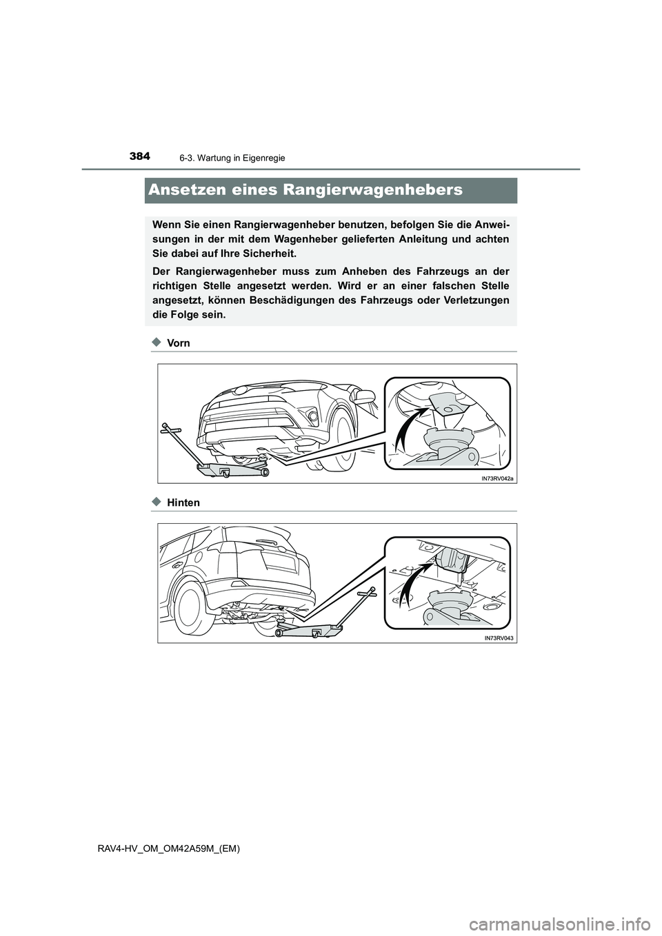 TOYOTA RAV4 HYBRID 2015 Betriebsanleitungen (in German) 3846-3. Wartung in Eigenregie
RAV4-HV_OM_OM42A59M_(EM)
Ansetzen eines Rangierwagenhebers
◆Vo r n
◆Hinten
Wenn Sie einen Rangierwagenheber benutzen, befolgen Sie die Anwei-
sungen in der mit dem Wa TOYOTA RAV4 HYBRID 2015 Betriebsanleitungen (in German) 3846-3. Wartung in Eigenregie
RAV4-HV_OM_OM42A59M_(EM)
Ansetzen eines Rangierwagenhebers
◆Vo r n
◆Hinten
Wenn Sie einen Rangierwagenheber benutzen, befolgen Sie die Anwei-
sungen in der mit dem Wa