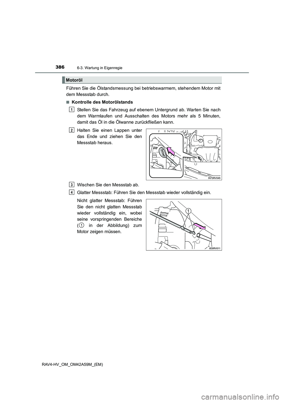 TOYOTA RAV4 HYBRID 2015 Betriebsanleitungen (in German) 3866-3. Wartung in Eigenregie
RAV4-HV_OM_OM42A59M_(EM)
Führen Sie die Ölstandsmessung bei betriebswarmem, stehendem Motor mit
dem Messstab durch.
■Kontrolle des MotorölstandsStellen Sie das Fahrz TOYOTA RAV4 HYBRID 2015 Betriebsanleitungen (in German) 3866-3. Wartung in Eigenregie
RAV4-HV_OM_OM42A59M_(EM)
Führen Sie die Ölstandsmessung bei betriebswarmem, stehendem Motor mit
dem Messstab durch.
■Kontrolle des MotorölstandsStellen Sie das Fahrz