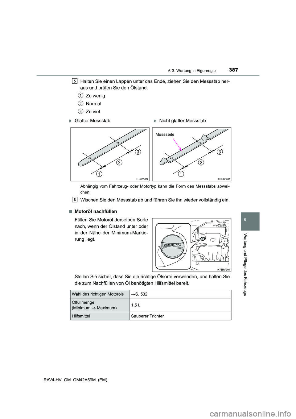 TOYOTA RAV4 HYBRID 2015 Betriebsanleitungen (in German) 3876-3. Wartung in Eigenregie
RAV4-HV_OM_OM42A59M_(EM)
6
Wartung und Pflege des Fahrzeugs
Halten Sie einen Lappen unter das Ende, ziehen Sie den Messstab her-
aus und prüfen Sie den Ölstand.Zu wenig TOYOTA RAV4 HYBRID 2015 Betriebsanleitungen (in German) 3876-3. Wartung in Eigenregie
RAV4-HV_OM_OM42A59M_(EM)
6
Wartung und Pflege des Fahrzeugs
Halten Sie einen Lappen unter das Ende, ziehen Sie den Messstab her-
aus und prüfen Sie den Ölstand.Zu wenig