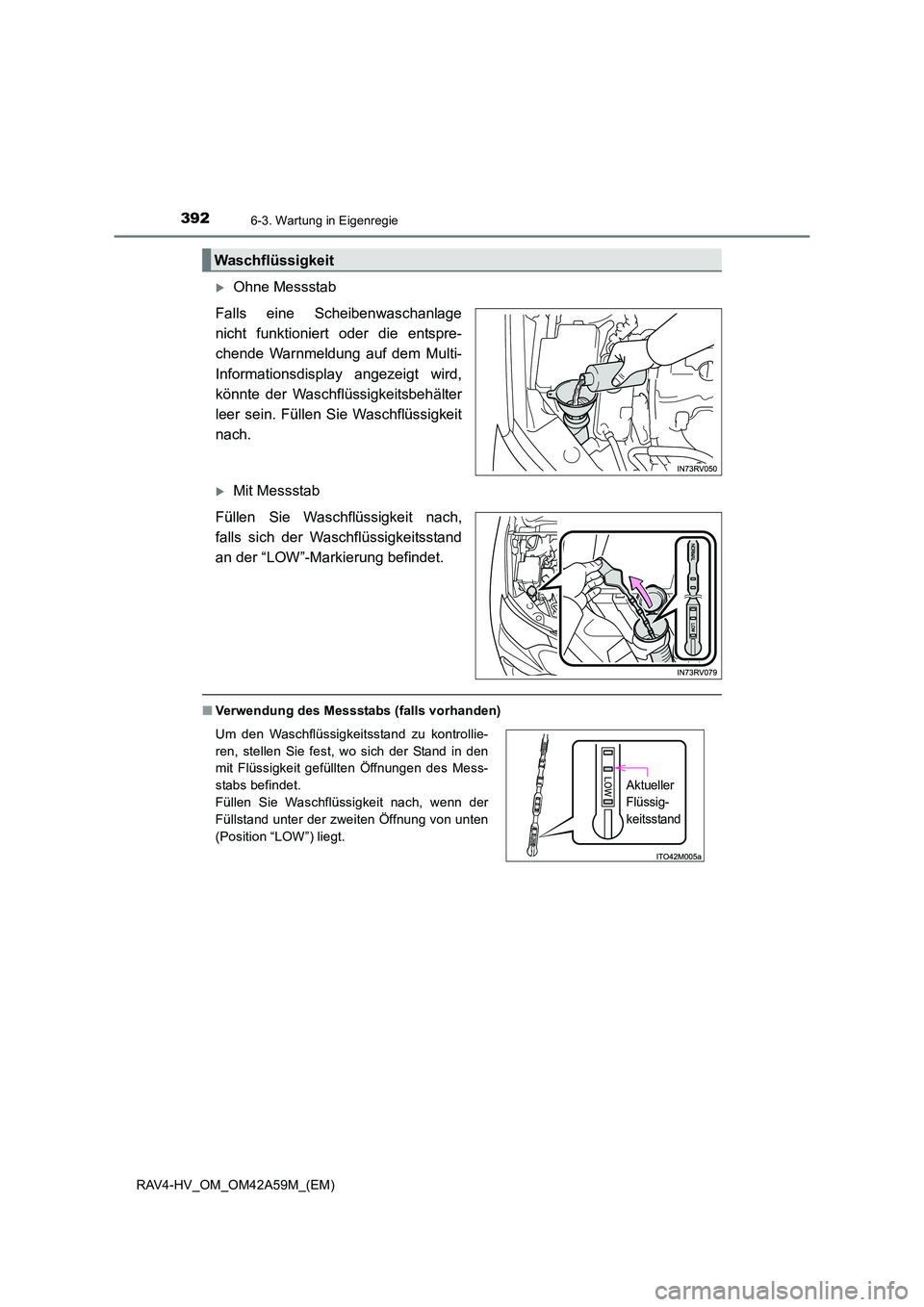 TOYOTA RAV4 HYBRID 2015  Betriebsanleitungen (in German) 3926-3. Wartung in Eigenregie
RAV4-HV_OM_OM42A59M_(EM)
�XOhne Messstab
Falls eine Scheibenwaschanlage
nicht funktioniert oder die entspre-
chende Warnmeldung auf dem Multi-
Informationsdisplay angezei