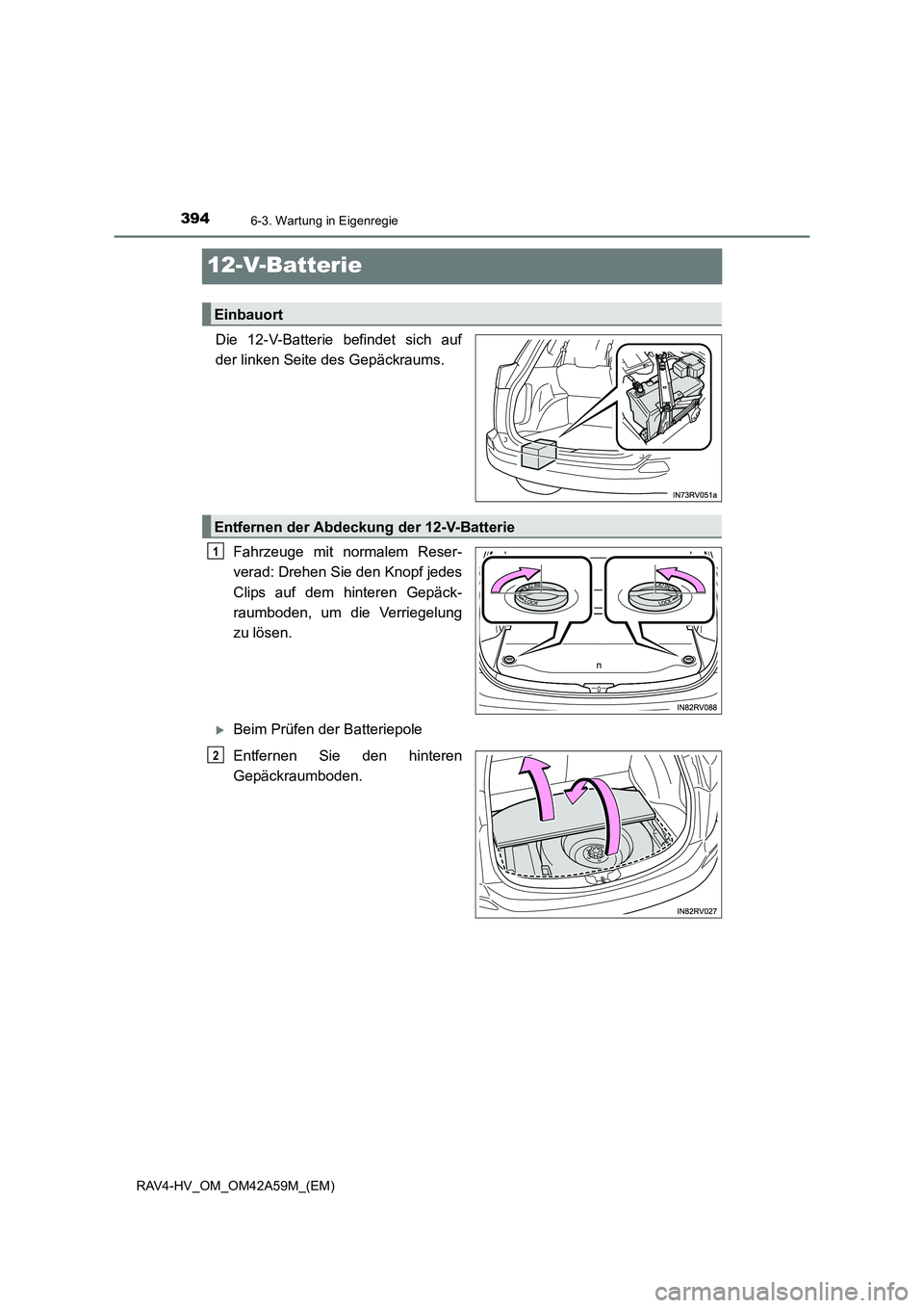 TOYOTA RAV4 HYBRID 2015  Betriebsanleitungen (in German) 3946-3. Wartung in Eigenregie
RAV4-HV_OM_OM42A59M_(EM)
12-V-Batterie
Die 12-V-Batterie befindet sich auf
der linken Seite des Gepäckraums.Fahrzeuge mit normalem Reser-
verad: Drehen Sie den Knopf jed