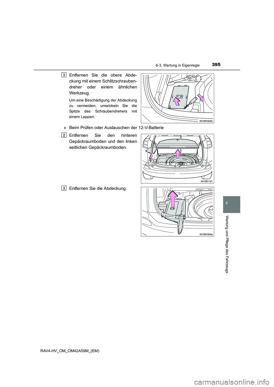 TOYOTA RAV4 HYBRID 2015  Betriebsanleitungen (in German) 3956-3. Wartung in Eigenregie
RAV4-HV_OM_OM42A59M_(EM)
6
Wartung und Pflege des Fahrzeugs
Entfernen Sie die obere Abde-
ckung mit einem Schlitzschrauben-
dreher oder einem ähnlichen
Werkzeug.
Um eine