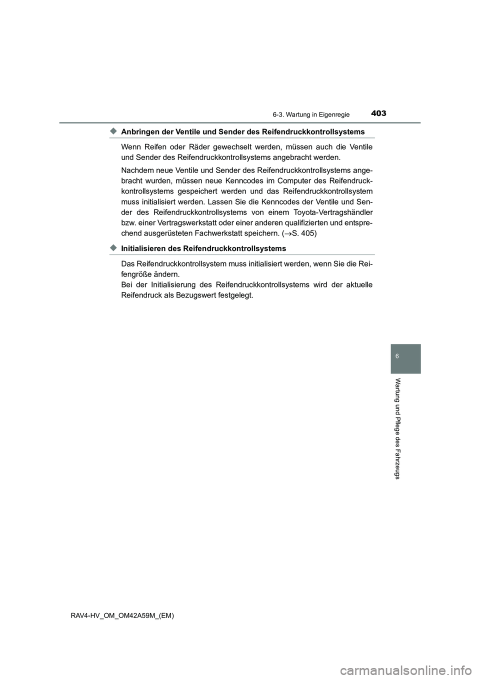 TOYOTA RAV4 HYBRID 2015 Betriebsanleitungen (in German) 4036-3. Wartung in Eigenregie
RAV4-HV_OM_OM42A59M_(EM)
6
Wartung und Pflege des Fahrzeugs
◆Anbringen der Ventile und Sender des Reifendruckkontrollsystems
Wenn Reifen oder Räder gewechselt werden, TOYOTA RAV4 HYBRID 2015 Betriebsanleitungen (in German) 4036-3. Wartung in Eigenregie
RAV4-HV_OM_OM42A59M_(EM)
6
Wartung und Pflege des Fahrzeugs
◆Anbringen der Ventile und Sender des Reifendruckkontrollsystems
Wenn Reifen oder Räder gewechselt werden,