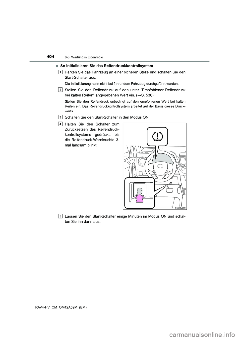 TOYOTA RAV4 HYBRID 2015 Betriebsanleitungen (in German) 4046-3. Wartung in Eigenregie
RAV4-HV_OM_OM42A59M_(EM)■
So initialisieren Sie d
as Reifendruckkontrollsystem
Parken Sie das Fahrzeug an einer sicheren Stelle und schalten Sie den
Start-Schalter aus. TOYOTA RAV4 HYBRID 2015 Betriebsanleitungen (in German) 4046-3. Wartung in Eigenregie
RAV4-HV_OM_OM42A59M_(EM)■
So initialisieren Sie d
as Reifendruckkontrollsystem
Parken Sie das Fahrzeug an einer sicheren Stelle und schalten Sie den
Start-Schalter aus.