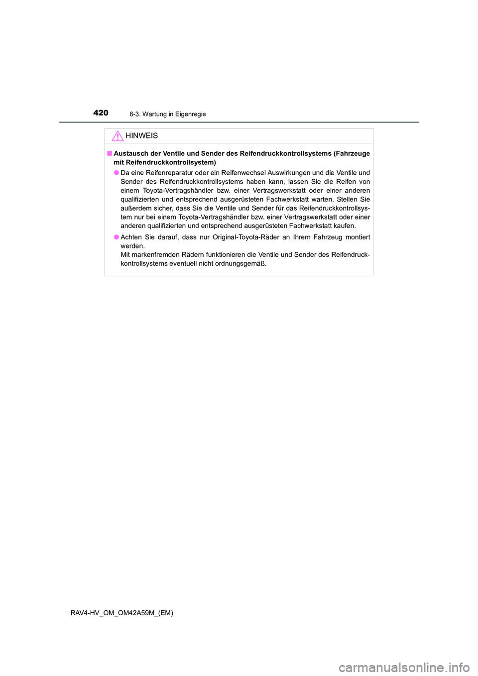 TOYOTA RAV4 HYBRID 2015 Betriebsanleitungen (in German) 4206-3. Wartung in Eigenregie
RAV4-HV_OM_OM42A59M_(EM)
HINWEIS
■Austausch der Ventile und Sender des Reifendruckkontrollsystems (Fahrzeuge
mit Reifendruckkontrollsystem)
●Da eine Reifenreparatur o TOYOTA RAV4 HYBRID 2015 Betriebsanleitungen (in German) 4206-3. Wartung in Eigenregie
RAV4-HV_OM_OM42A59M_(EM)
HINWEIS
■Austausch der Ventile und Sender des Reifendruckkontrollsystems (Fahrzeuge
mit Reifendruckkontrollsystem)
●Da eine Reifenreparatur o