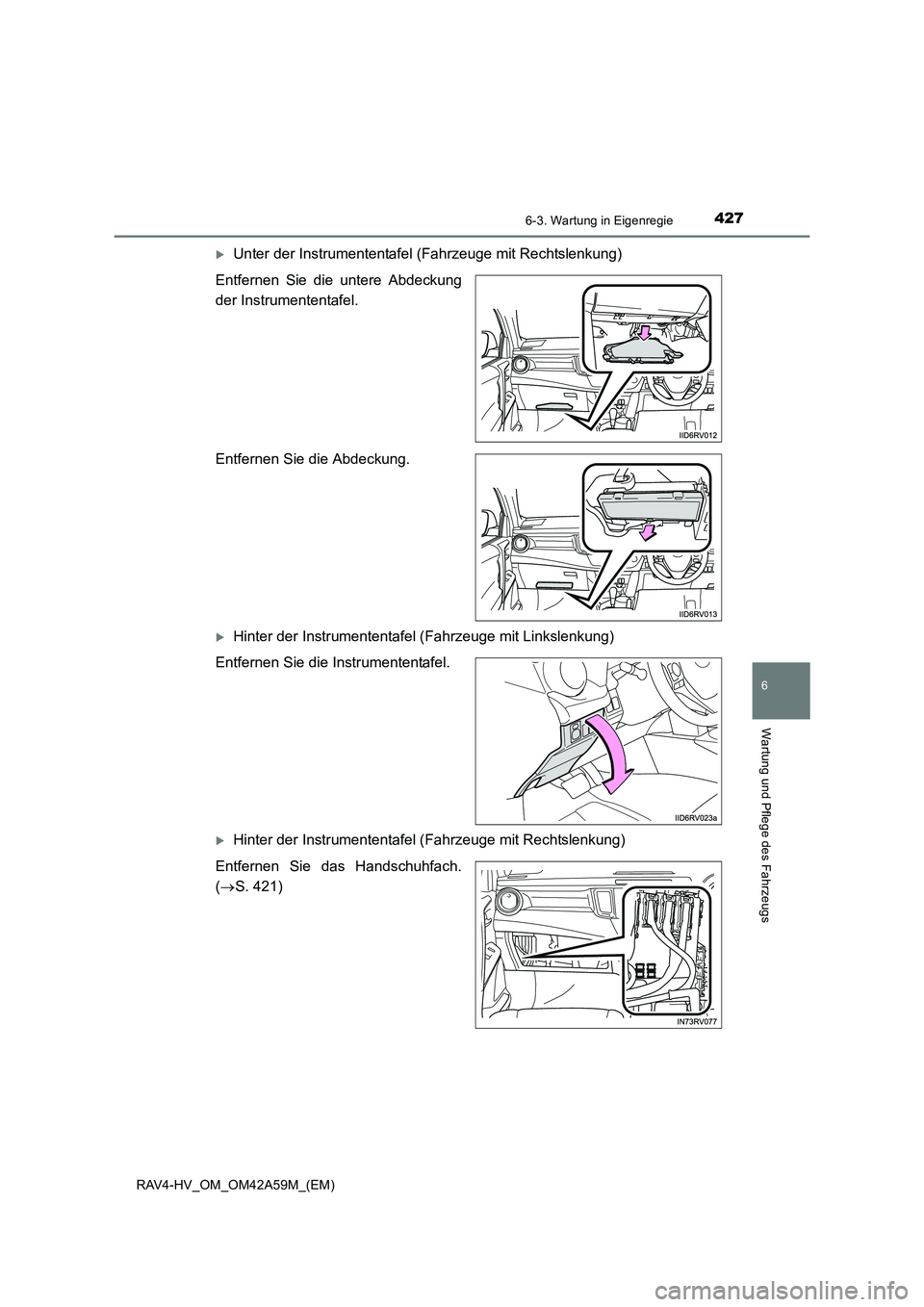 TOYOTA RAV4 HYBRID 2015  Betriebsanleitungen (in German) 4276-3. Wartung in Eigenregie
RAV4-HV_OM_OM42A59M_(EM)
6
Wartung und Pflege des Fahrzeugs
�XUnter der Instrumententafel (Fahrzeuge mit Rechtslenkung)
Entfernen Sie die untere Abdeckung
der Instrumente
