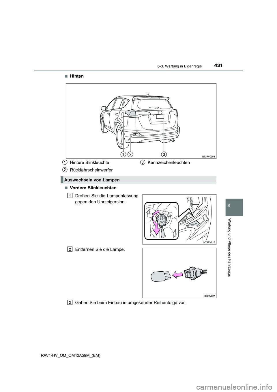 TOYOTA RAV4 HYBRID 2015 Betriebsanleitungen (in German) 4316-3. Wartung in Eigenregie
RAV4-HV_OM_OM42A59M_(EM)
6
Wartung und Pflege des Fahrzeugs
■Hinten
■Vordere BlinkleuchtenDrehen Sie die Lampenfassung
gegen den Uhrzeigersinn.
Entfernen Sie die Lamp TOYOTA RAV4 HYBRID 2015 Betriebsanleitungen (in German) 4316-3. Wartung in Eigenregie
RAV4-HV_OM_OM42A59M_(EM)
6
Wartung und Pflege des Fahrzeugs
■Hinten
■Vordere BlinkleuchtenDrehen Sie die Lampenfassung
gegen den Uhrzeigersinn.
Entfernen Sie die Lamp