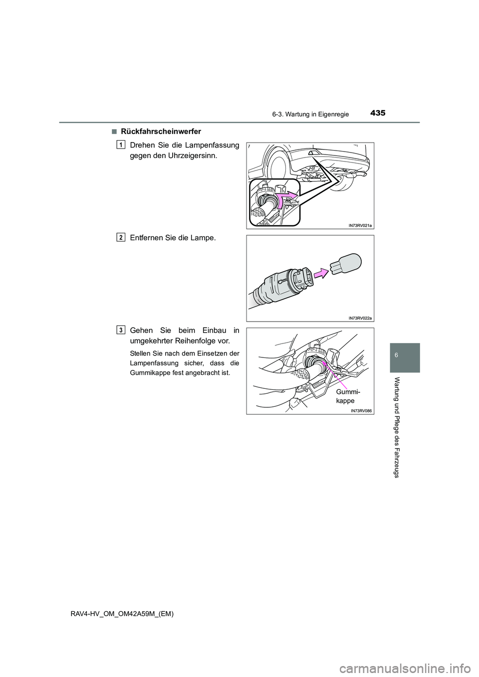 TOYOTA RAV4 HYBRID 2015 Betriebsanleitungen (in German) 4356-3. Wartung in Eigenregie
RAV4-HV_OM_OM42A59M_(EM)
6
Wartung und Pflege des Fahrzeugs
■RückfahrscheinwerferDrehen Sie die Lampenfassung
gegen den Uhrzeigersinn.
Entfernen Sie die Lampe.
Gehen S TOYOTA RAV4 HYBRID 2015 Betriebsanleitungen (in German) 4356-3. Wartung in Eigenregie
RAV4-HV_OM_OM42A59M_(EM)
6
Wartung und Pflege des Fahrzeugs
■RückfahrscheinwerferDrehen Sie die Lampenfassung
gegen den Uhrzeigersinn.
Entfernen Sie die Lampe.
Gehen S