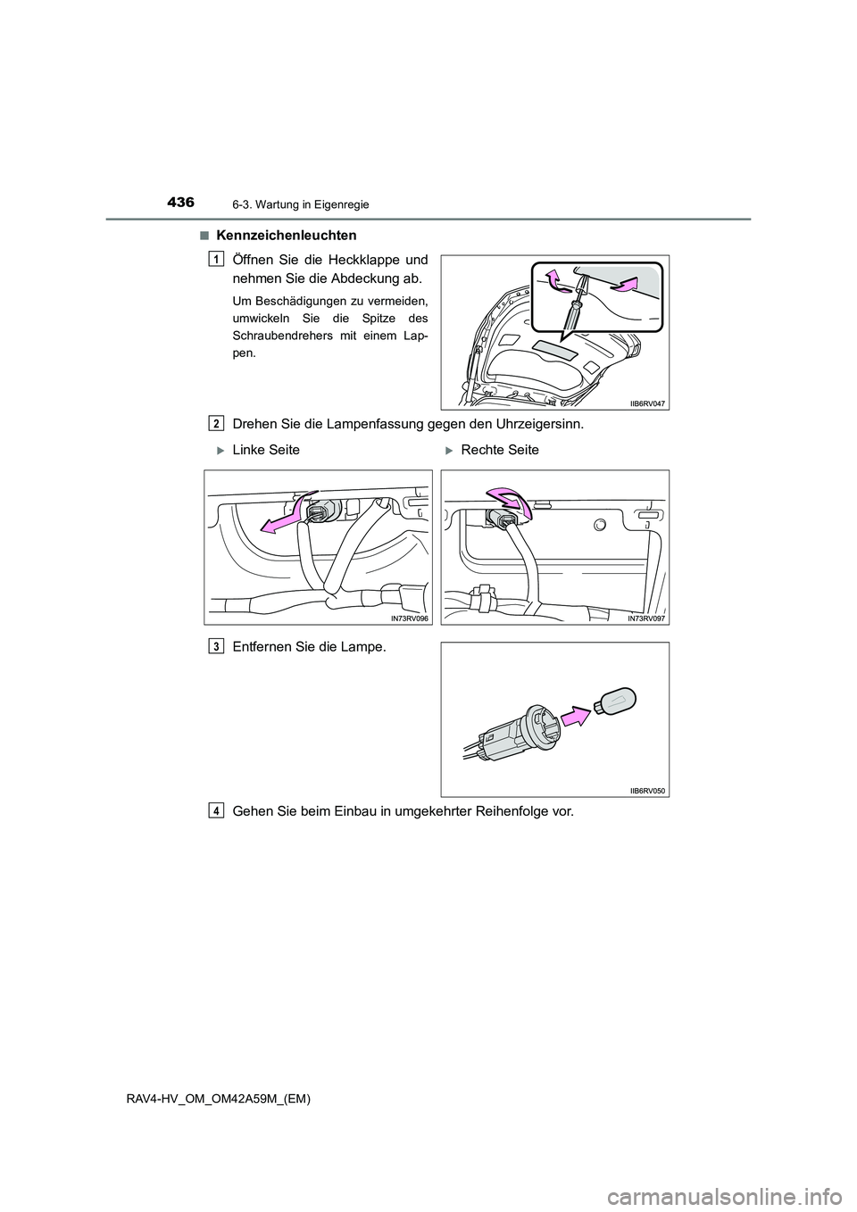 TOYOTA RAV4 HYBRID 2015 Betriebsanleitungen (in German) 4366-3. Wartung in Eigenregie
RAV4-HV_OM_OM42A59M_(EM)■
Kennzeichenleuchten
Öffnen Sie die Heckklappe und
nehmen Sie die Abdeckung ab.
Um Beschädigungen zu vermeiden,
umwickeln Sie die Spitze des
TOYOTA RAV4 HYBRID 2015 Betriebsanleitungen (in German) 4366-3. Wartung in Eigenregie
RAV4-HV_OM_OM42A59M_(EM)■
Kennzeichenleuchten
Öffnen Sie die Heckklappe und
nehmen Sie die Abdeckung ab.
Um Beschädigungen zu vermeiden,
umwickeln Sie die Spitze des