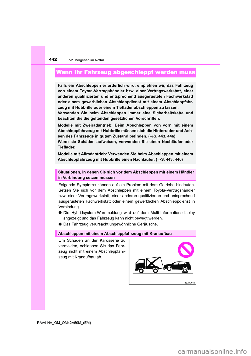 TOYOTA RAV4 HYBRID 2015 Betriebsanleitungen (in German) 4427-2. Vorgehen im Notfall
RAV4-HV_OM_OM42A59M_(EM)
Wenn Ihr Fahrzeug abgeschleppt werden muss
Folgende Symptome können auf ein Problem mit dem Getriebe hindeuten.
Setzen Sie sich vor dem Abschl epp TOYOTA RAV4 HYBRID 2015 Betriebsanleitungen (in German) 4427-2. Vorgehen im Notfall
RAV4-HV_OM_OM42A59M_(EM)
Wenn Ihr Fahrzeug abgeschleppt werden muss
Folgende Symptome können auf ein Problem mit dem Getriebe hindeuten.
Setzen Sie sich vor dem Abschl epp